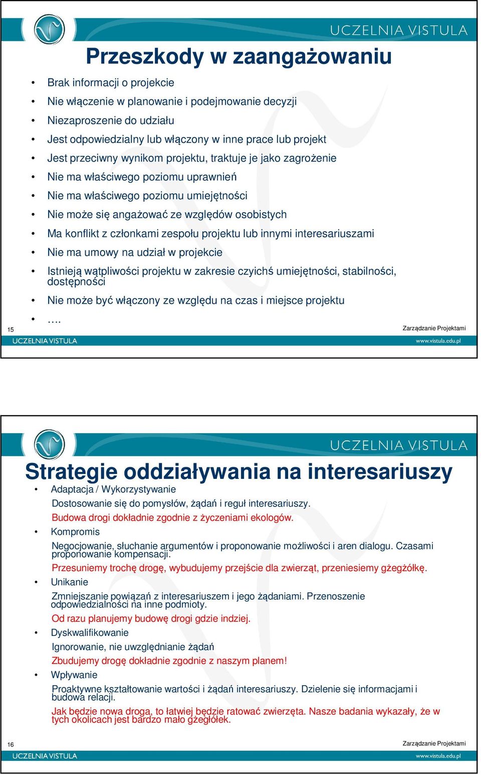 członkami zespołu projektu lub innymi interesariuszami Nie ma umowy na udział w projekcie Istnieją wątpliwości projektu w zakresie czyichś umiejętności, stabilności, dostępności Nie może być włączony