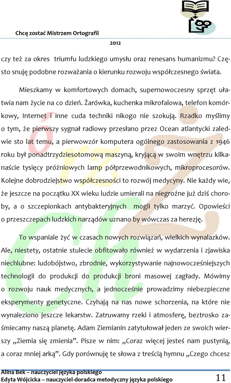 Rzadko myślimy o tym, że pierwszy sygnał radiowy przesłano przez Ocean atlantycki zaledwie sto lat temu, a pierwowzór komputera ogólnego zastosowania z 1946 roku był ponadtrzydziesotomową maszyną,