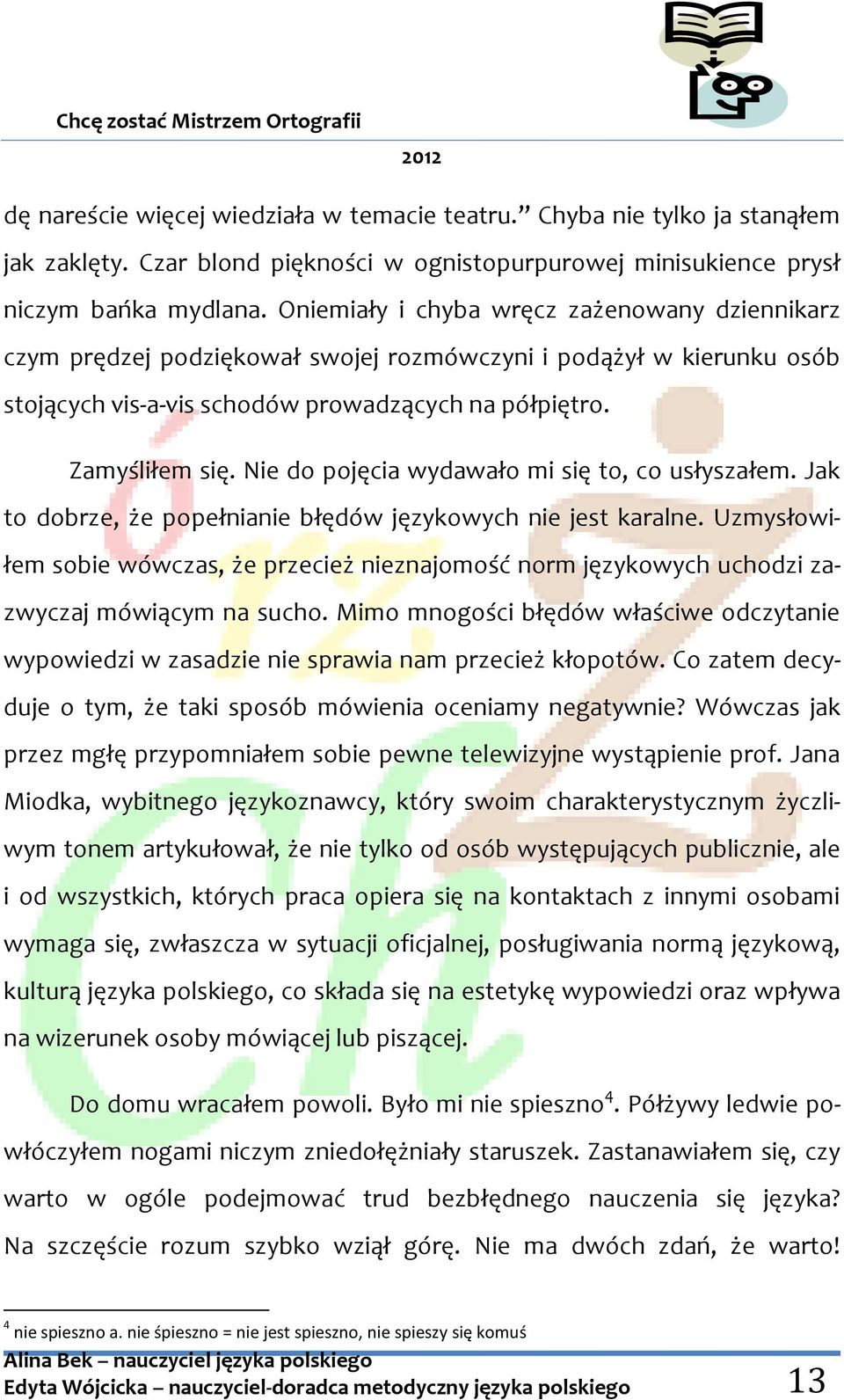 Nie do pojęcia wydawało mi się to, co usłyszałem. Jak to dobrze, że popełnianie błędów językowych nie jest karalne.