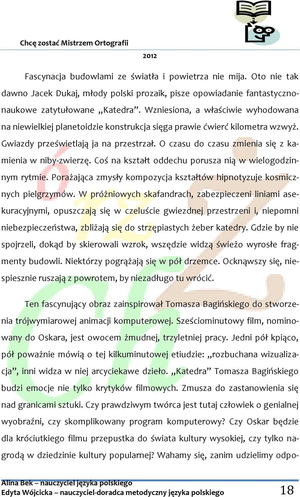 O czasu do czasu zmienia się z kamienia w niby-zwierzę. Coś na kształt oddechu porusza nią w wielogodzinnym rytmie. Porażająca zmysły kompozycja kształtów hipnotyzuje kosmicznych pielgrzymów.