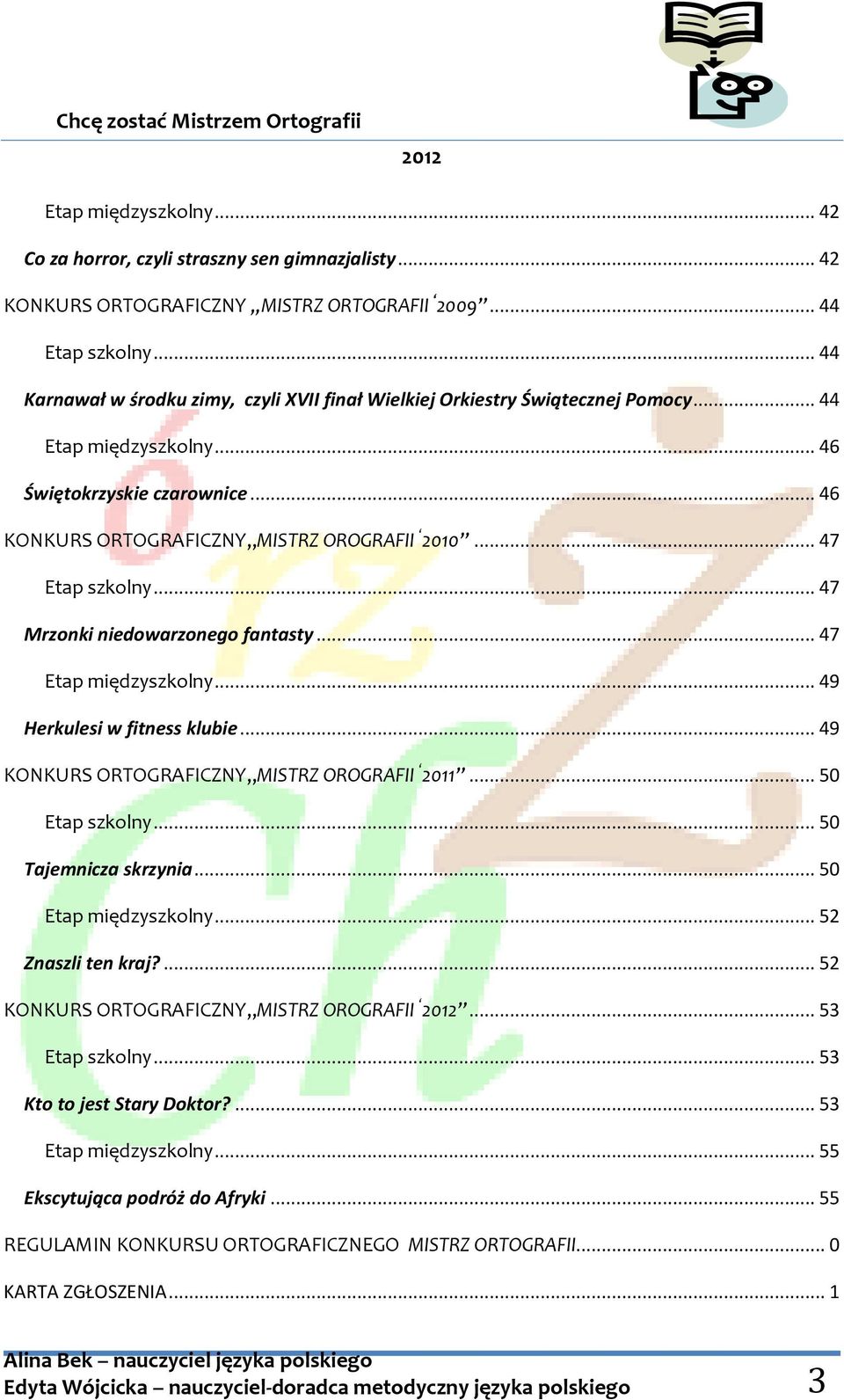 .. 47 Etap szkolny... 47 Mrzonki niedowarzonego fantasty... 47 Etap międzyszkolny... 49 Herkulesi w fitness klubie... 49 KONKURS ORTOGRAFICZNY MISTRZ OROGRAFII 2011... 50 Etap szkolny.