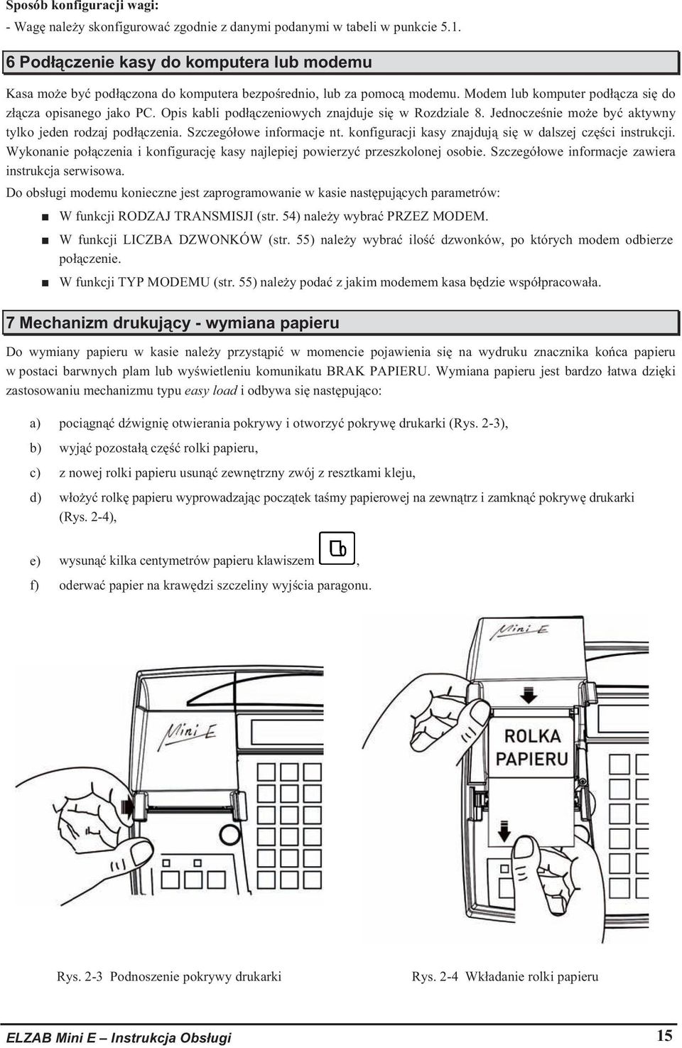 Opis kabli pod czeniowych znajduje si w Rozdziale 8. Jednocze nie mo e by aktywny tylko jeden rodzaj pod czenia. Szczegó owe informacje nt. konfiguracji kasy znajduj si w dalszej cz ci instrukcji.