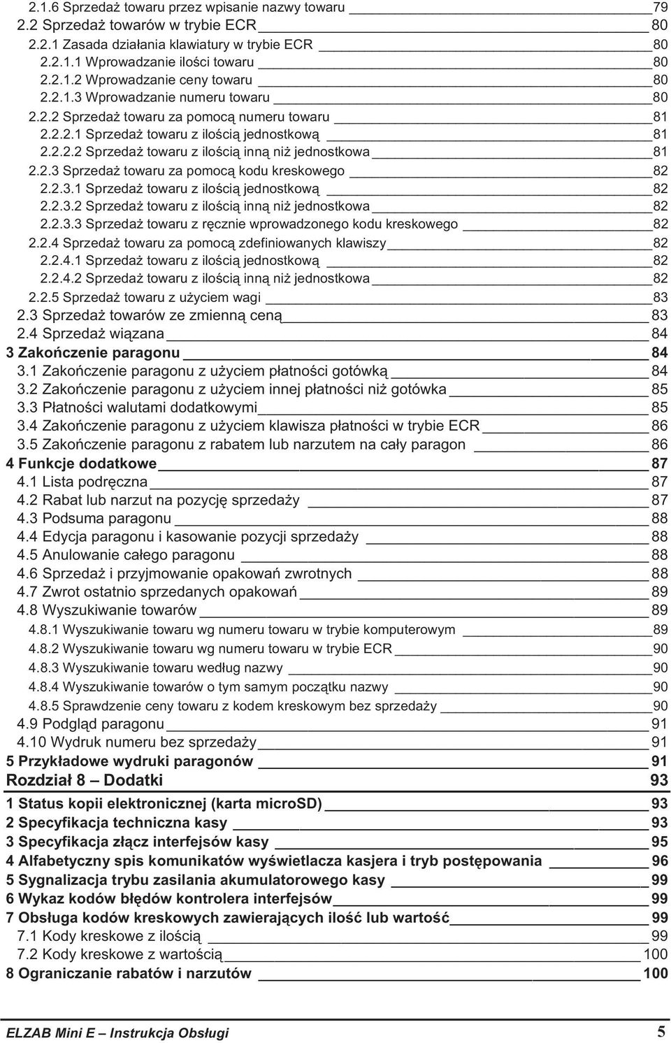 2.3.1 Sprzeda towaru z ilo ci jednostkow 82 2.2.3.2 Sprzeda towaru z ilo ci inn ni jednostkowa 82 2.2.3.3 Sprzeda towaru z r cznie wprowadzonego kodu kreskowego 82 2.2.4 Sprzeda towaru za pomoc zdefiniowanych klawiszy 82 2.