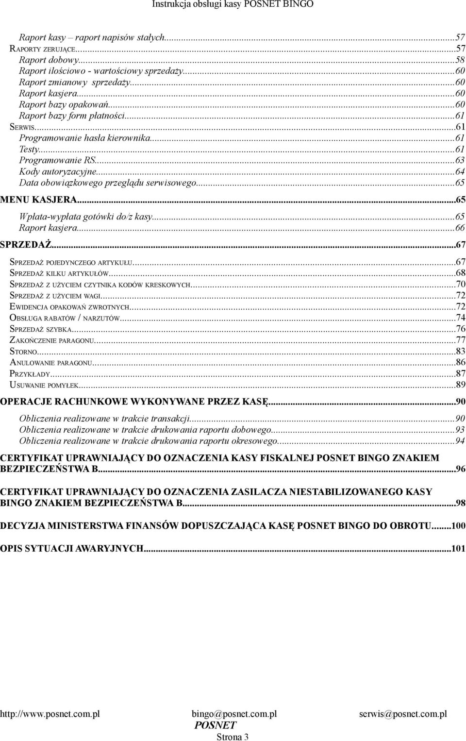 Wpłata-wypłata gotówki do/z kasy65 Raport kasjera66 SPRZEDAŻ67 SPRZEDAŻ POJEDYNCZEGO ARTYKUŁU67 SPRZEDAŻ KILKU ARTYKUŁÓW68 SPRZEDAŻ Z UŻYCIEM CZYTNIKA KODÓW KRESKOWYCH70 SPRZEDAŻ Z UŻYCIEM WAGI72