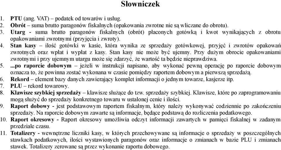 zwrotnych oraz wpłat i wypłat z kasy Stan kasy nie może być ujemny Przy dużym obrocie opakowaniami zwrotnymi i przy ujemnym utargu może się zdarzyć, że wartość ta będzie nieprawdziwa 5 po raporcie