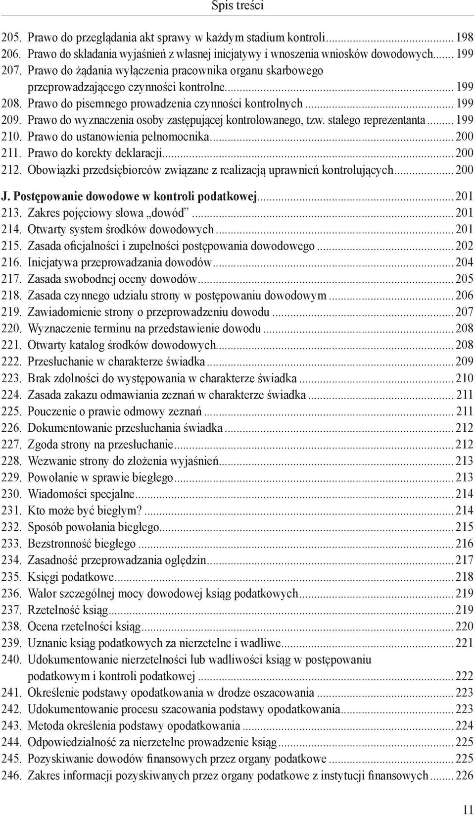 Prawo do wyznaczenia osoby zastępującej kontrolowanego, tzw. stałego reprezentanta... 199 210. Prawo do ustanowienia pełnomocnika... 200 211. Prawo do korekty deklaracji... 200 212.