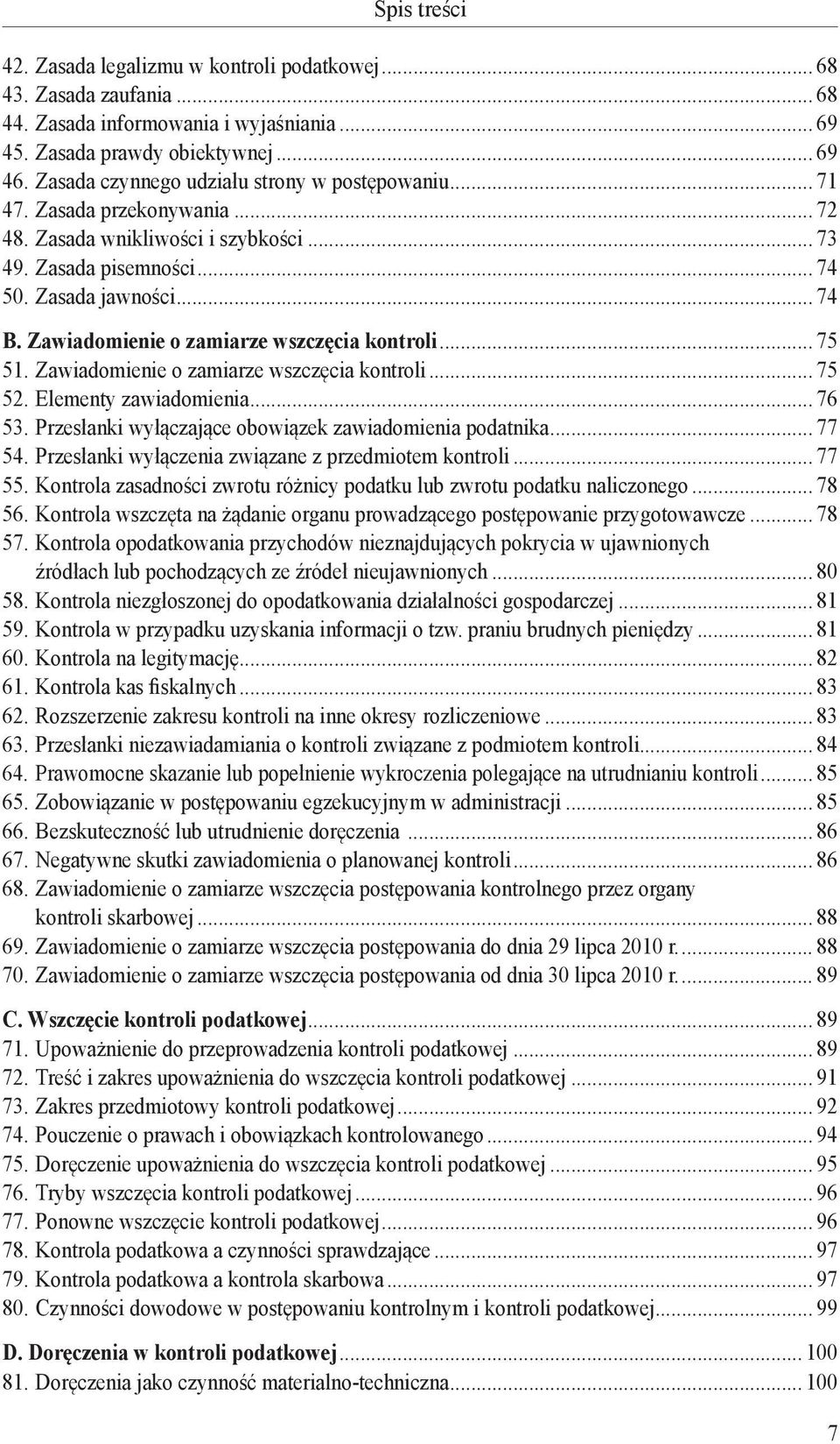 Zawiadomienie o zamiarze wszczęcia kontroli... 75 51. Zawiadomienie o zamiarze wszczęcia kontroli... 75 52. Elementy zawiadomienia... 76 53. Przesłanki wyłączające obowiązek zawiadomienia podatnika.