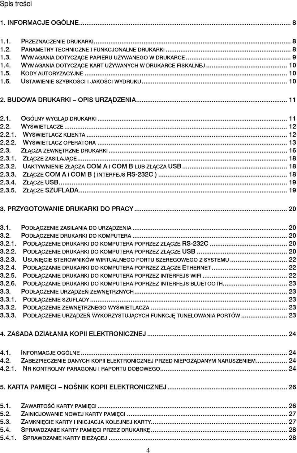 .. 11 2.2. WYŚWIETLACZE... 12 2.2.1. WYŚWIETLACZ KLIENTA... 12 2.2.2. WYŚWIETLACZ OPERATORA... 13 2.3. ZŁĄCZA ZEWNĘTRZNE DRUKARKI... 16 2.3.1. ZŁĄCZE ZASILAJĄCE... 18 2.3.2. UAKTYWNIENIE ZŁĄCZA COM A I COM B LUB ZŁĄCZA USB.