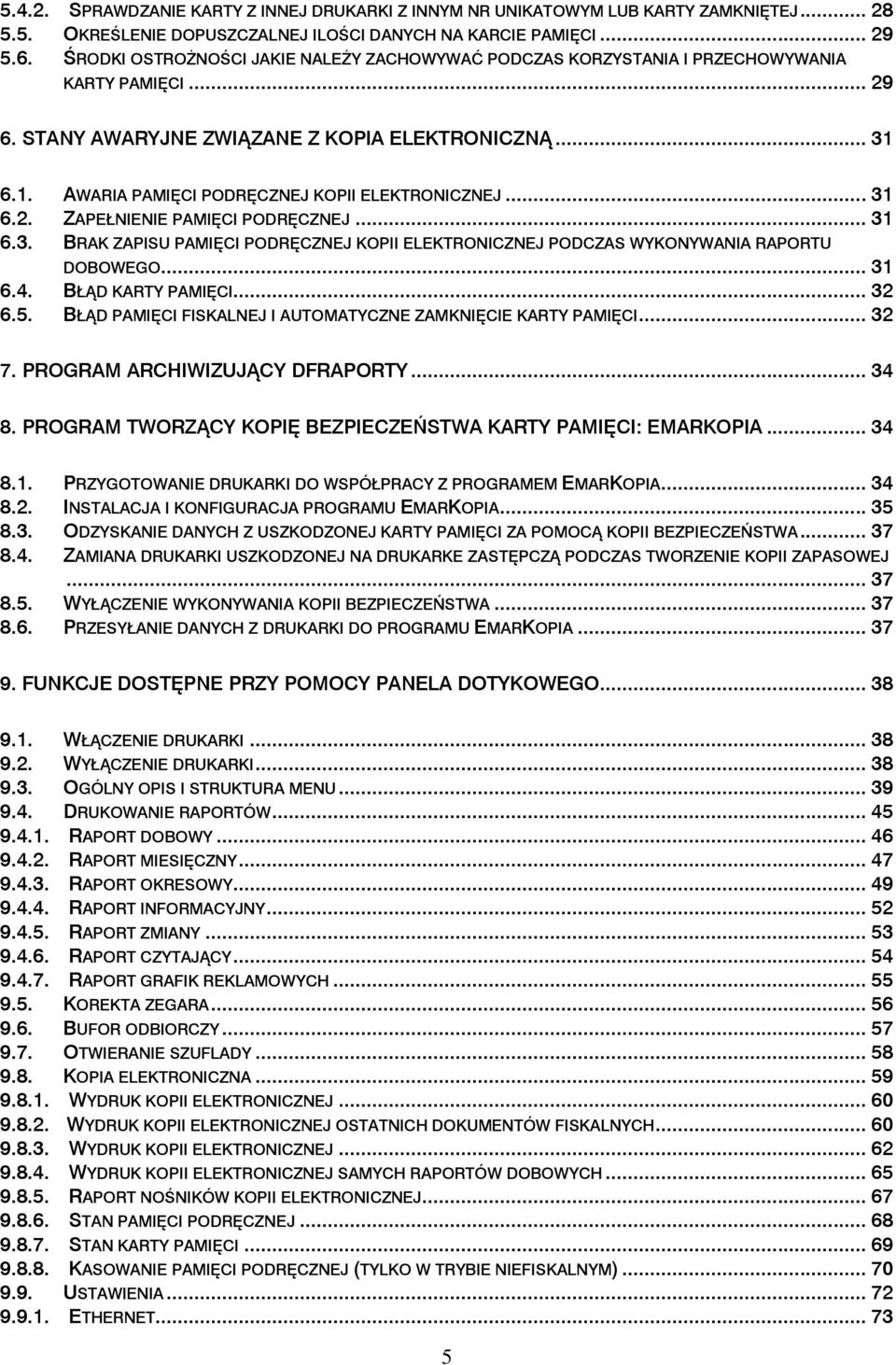 6.1. AWARIA PAMIĘCI PODRĘCZNEJ KOPII ELEKTRONICZNEJ... 31 6.2. ZAPEŁNIENIE PAMIĘCI PODRĘCZNEJ... 31 6.3. BRAK ZAPISU PAMIĘCI PODRĘCZNEJ KOPII ELEKTRONICZNEJ PODCZAS WYKONYWANIA RAPORTU DOBOWEGO... 31 6.4.