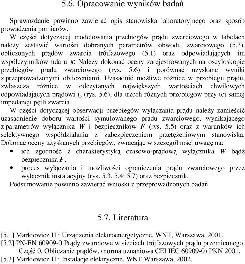 1) oraz odpowiadających im współczynników dar κ. Należy dokonać oceny zarejestrowanych na oscyloskopie przebiegów prąd zwarciowego (rys. 5.6) i porównać zyskane wyniki z przeprowadzonymi obliczeniami.