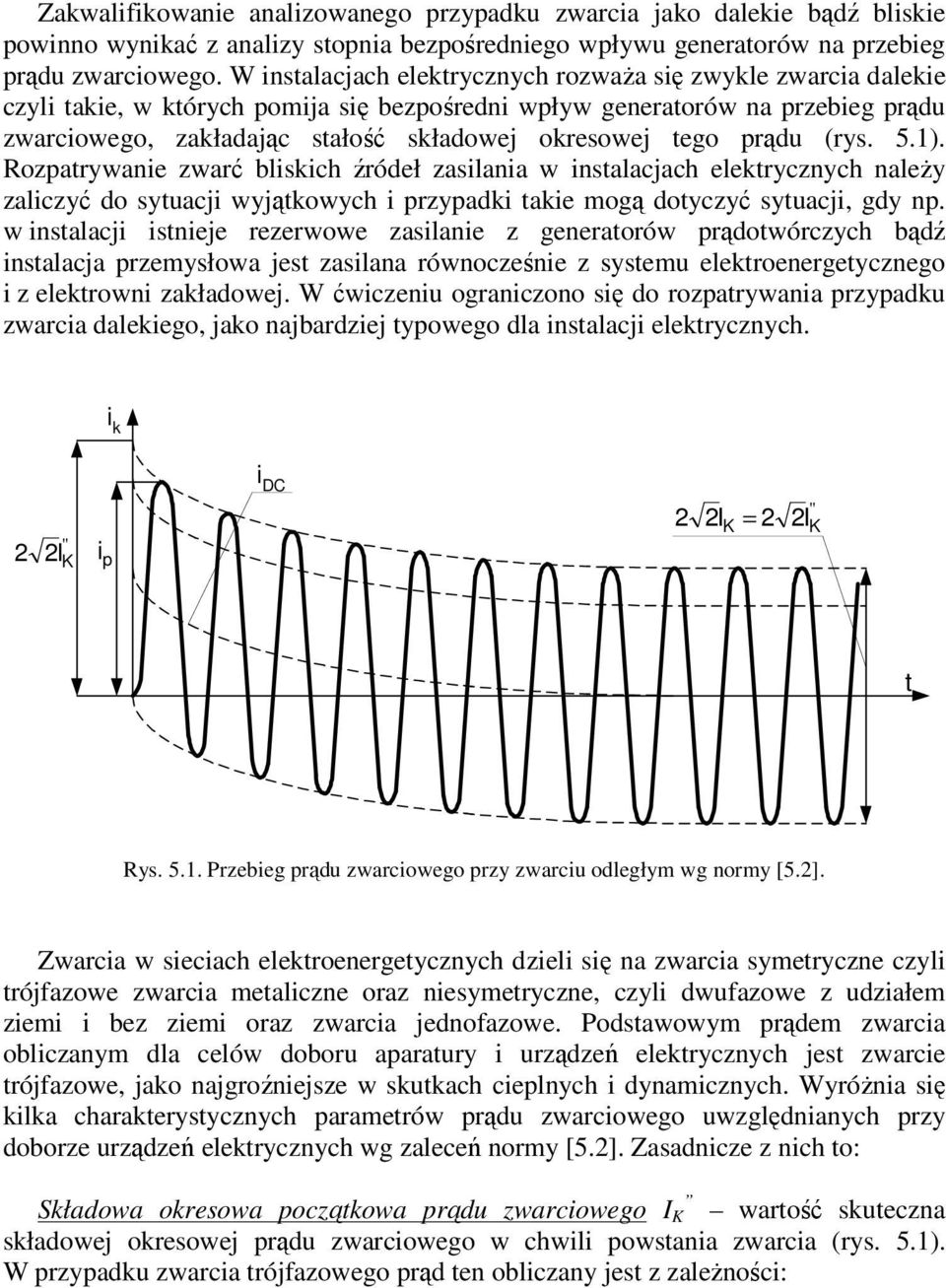 tego prąd (rys. 5.1). Rozpatrywanie zwarć bliskich źródeł zasilania w instalacjach elektrycznych należy zaliczyć do sytacji wyjątkowych i przypadki takie mogą dotyczyć sytacji, gdy np.