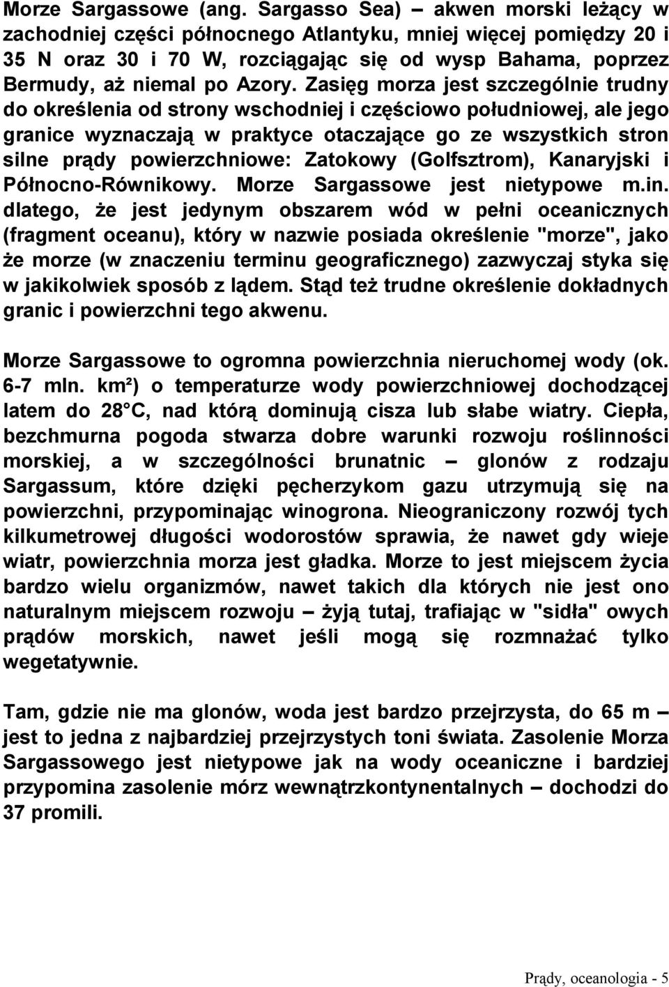 Zasięg morza jest szczególnie trudny do określenia od strony wschodniej i częściowo południowej, ale jego granice wyznaczają w praktyce otaczające go ze wszystkich stron silne prądy powierzchniowe: