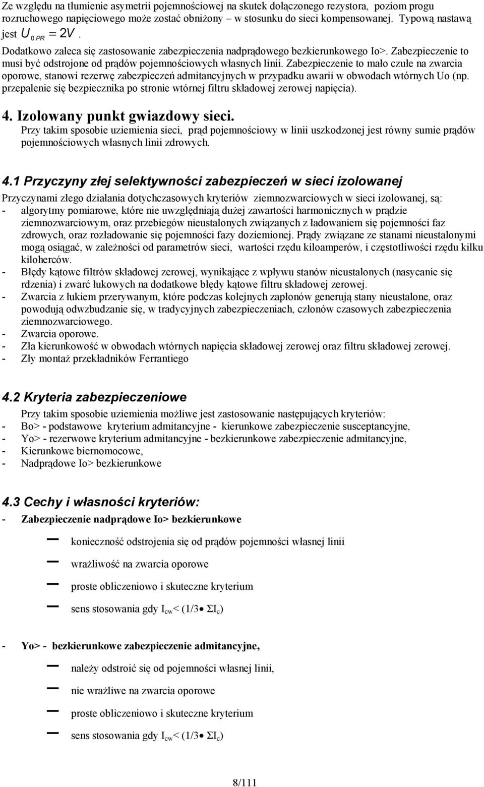 Zaezpieczenie to mało czułe na zwarcia oporowe, stanowi rezerwę zaezpieczeń admitancyjnych w przypadku awarii w owodach wtórnych Uo (np.