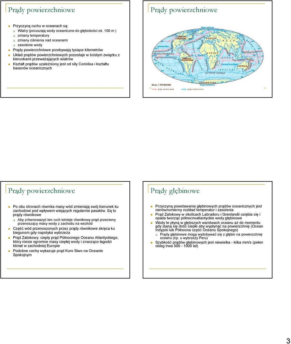 przeważających wiatrów Kształt prądów uzależniony jest od siły Coriolisa i kształtu basenów oceanicznych Prądy powierzchniowe Prądy głębinowe Po obu stronach równika masy wód zmieniają swój kierunek