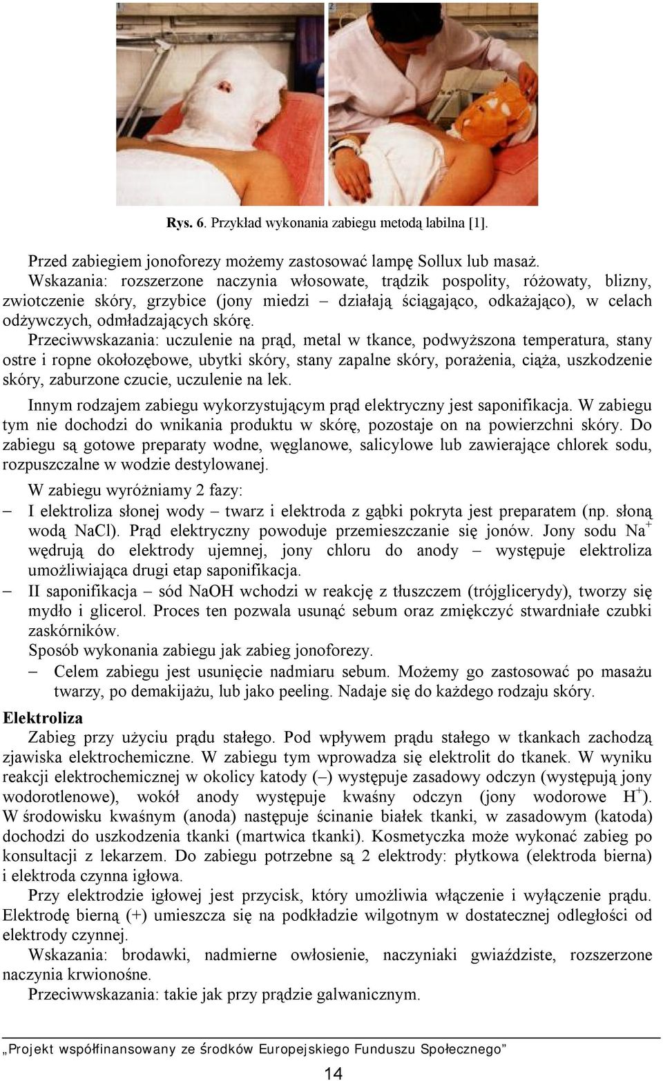 Przeciwwskazania: uczulenie na prąd, metal w tkance, podwyższona temperatura, stany ostre i ropne okołozębowe, ubytki skóry, stany zapalne skóry, porażenia, ciąża, uszkodzenie skóry, zaburzone