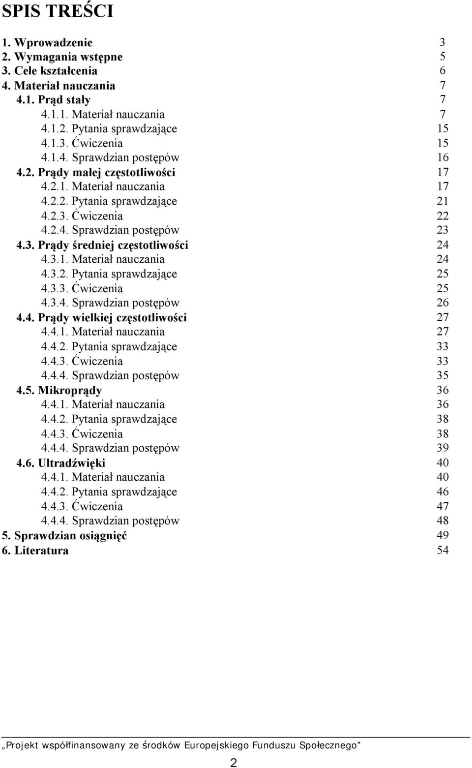 3.2. Pytania sprawdzające 25 4.3.3. Ćwiczenia 25 4.3.4. Sprawdzian postępów 26 4.4. Prądy wielkiej częstotliwości 27 4.4.1. Materiał nauczania 27 4.4.2. Pytania sprawdzające 33 4.4.3. Ćwiczenia 33 4.