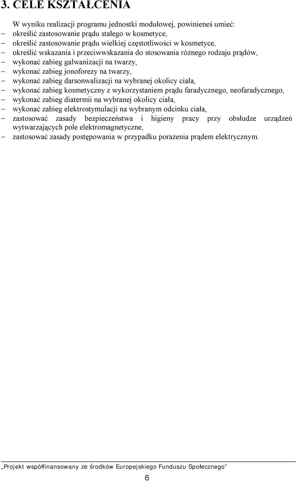 wybranej okolicy ciała, wykonać zabieg kosmetyczny z wykorzystaniem prądu faradycznego, neofaradycznego, wykonać zabieg diatermii na wybranej okolicy ciała, wykonać zabieg elektrostymulacji na