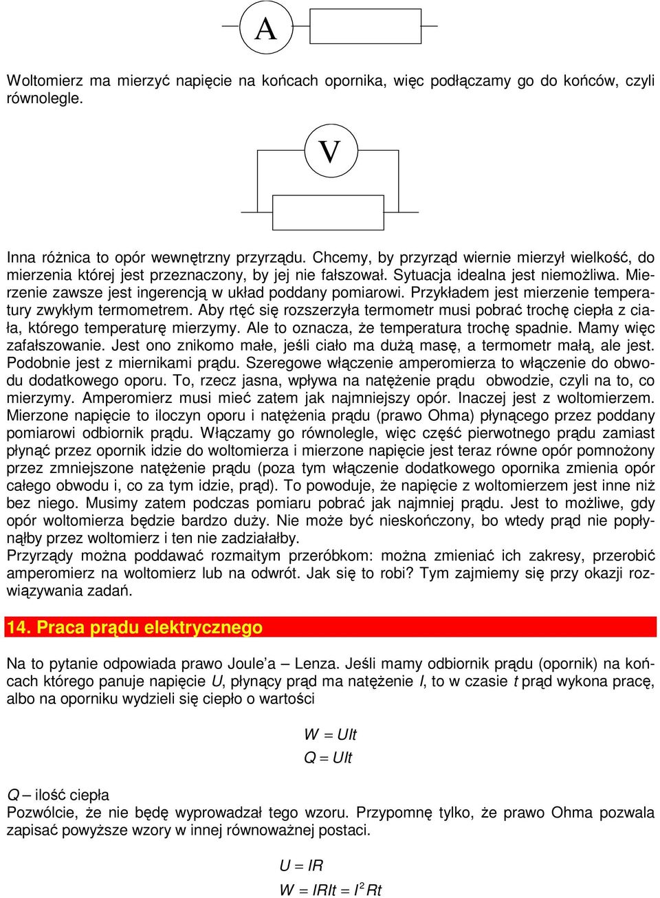 Przykładem jest mierzenie temperatury zwykłym termometrem. Aby rtęć się rozszerzyła termometr musi pobrać trochę ciepła z ciała, którego temperaturę mierzymy.