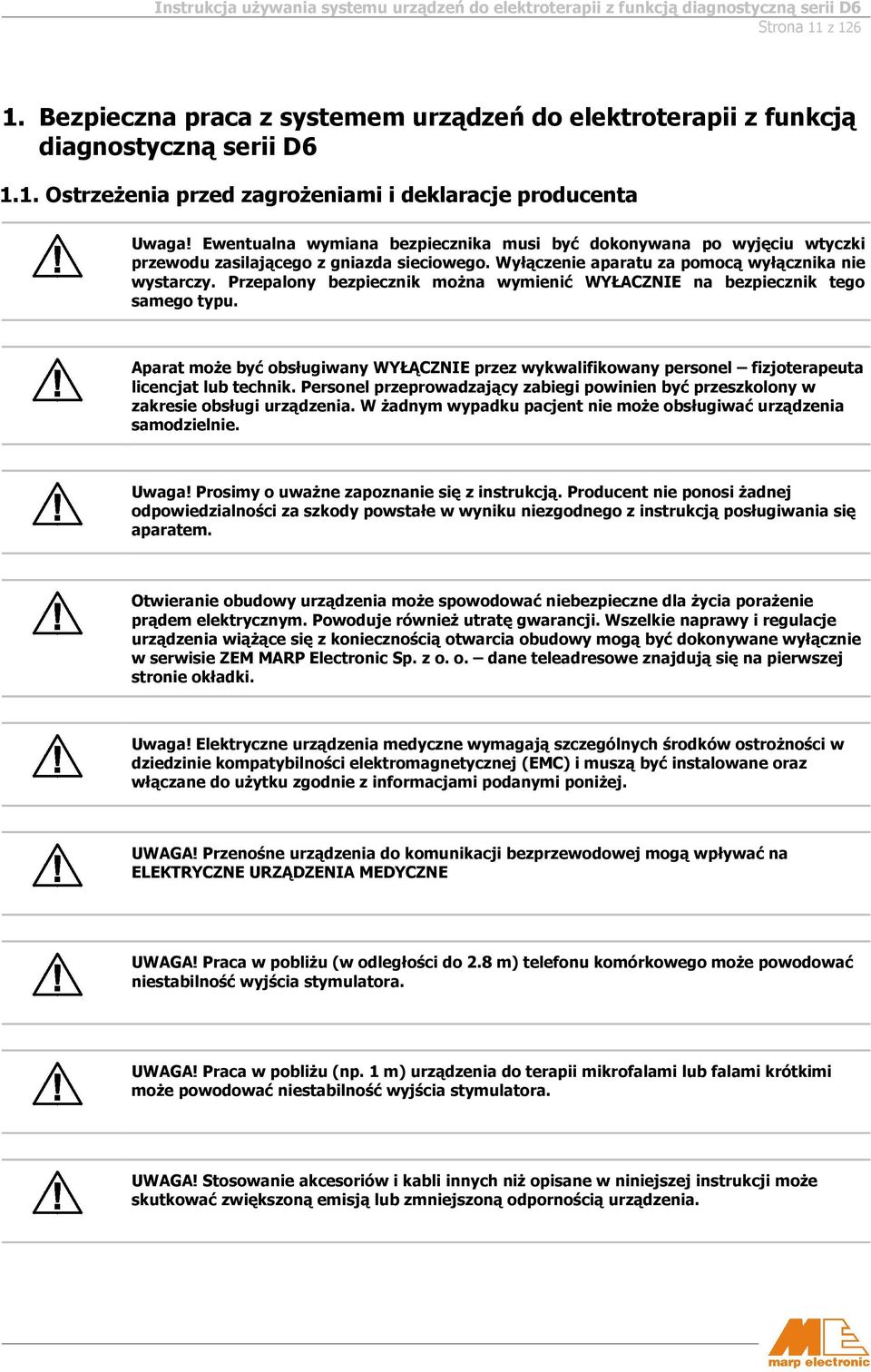 Przepalony bezpiecznik można wymienić WYŁACZNIE na bezpiecznik tego samego typu. Aparat może być obsługiwany WYŁĄCZNIE przez wykwalifikowany personel fizjoterapeuta licencjat lub technik.