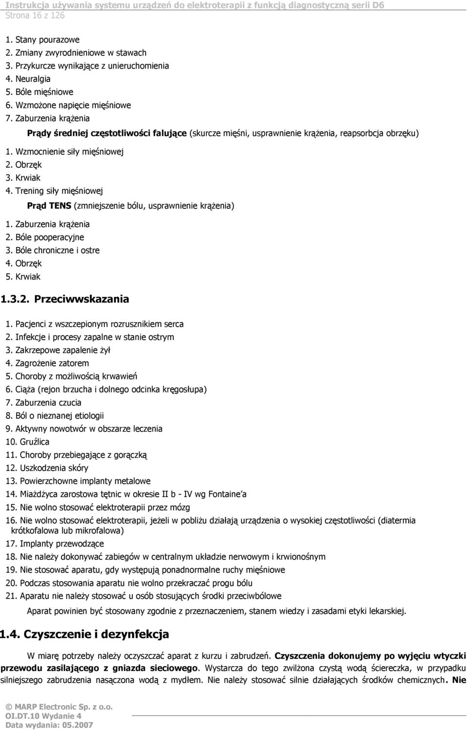 Trening siły mięśniowej Prąd TENS (zmniejszenie bólu, usprawnienie krążenia) 1. Zaburzenia krążenia 2. Bóle pooperacyjne 3. Bóle chroniczne i ostre 4. Obrzęk 5. Krwiak 1.3.2. Przeciwwskazania 1.