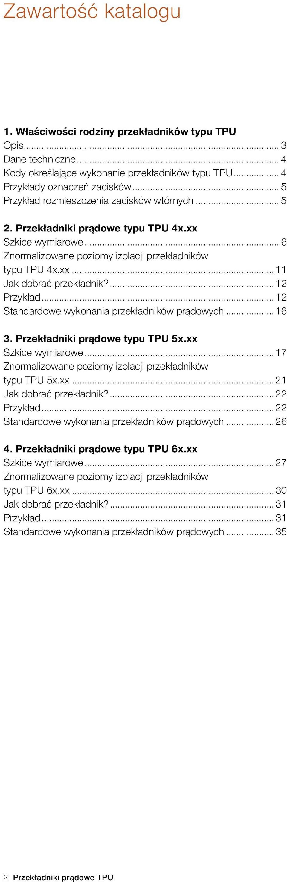 ... 12 Przykład... 12 Standardowe wykonania przekładników prądowych... 16 3. Przekładniki prądowe typu TPU 5x.xx Szkice wymiarowe... 17 Znormalizowane poziomy izolacji przekładników typu TPU 5x.xx... 21 Jak dobrać przekładnik?