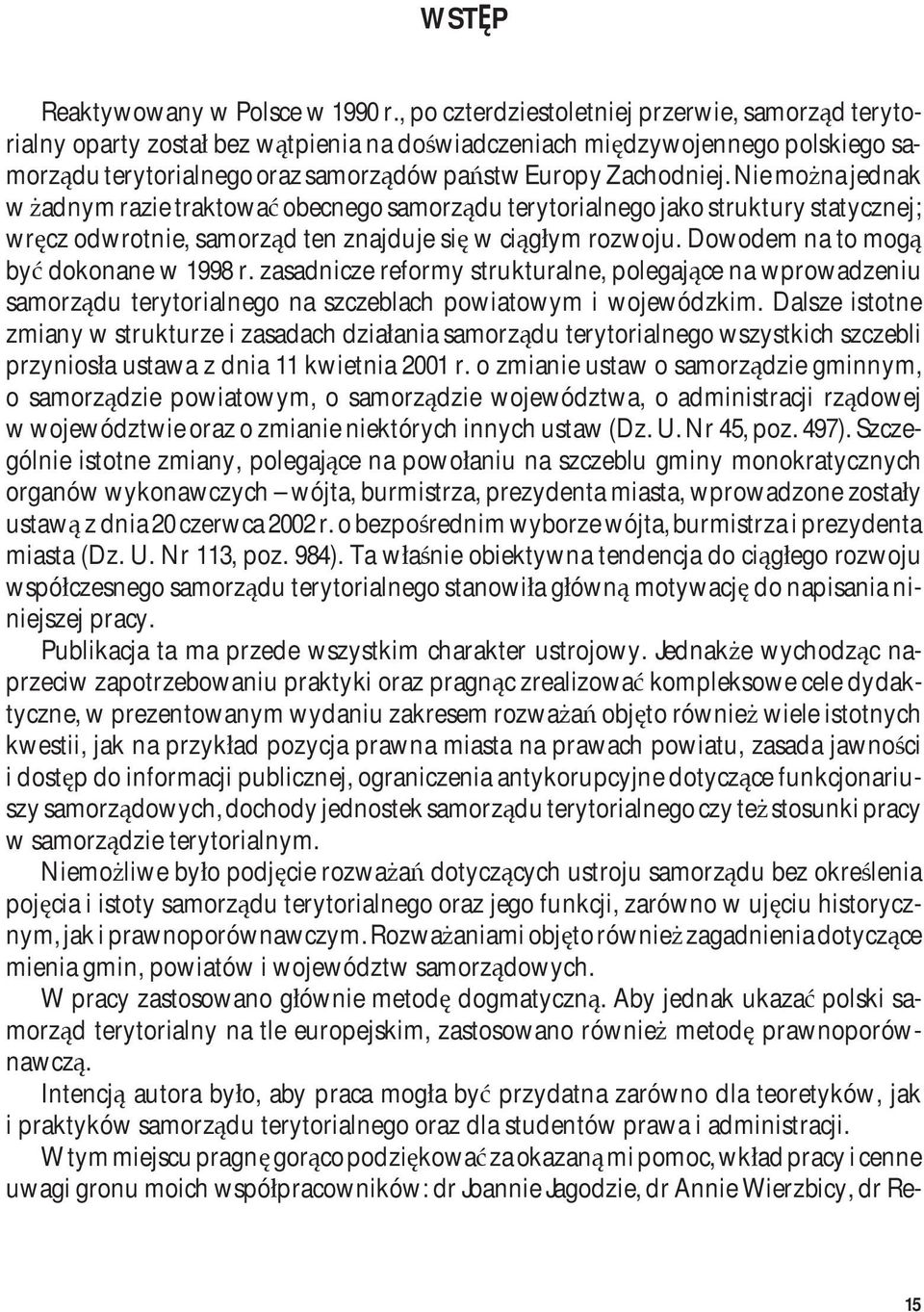 Nie można jednak w żadnym razie traktować obecnego samorządu terytorialnego jako struktury statycznej; wręcz odwrotnie, samorząd ten znajduje się w ciągłym rozwoju.