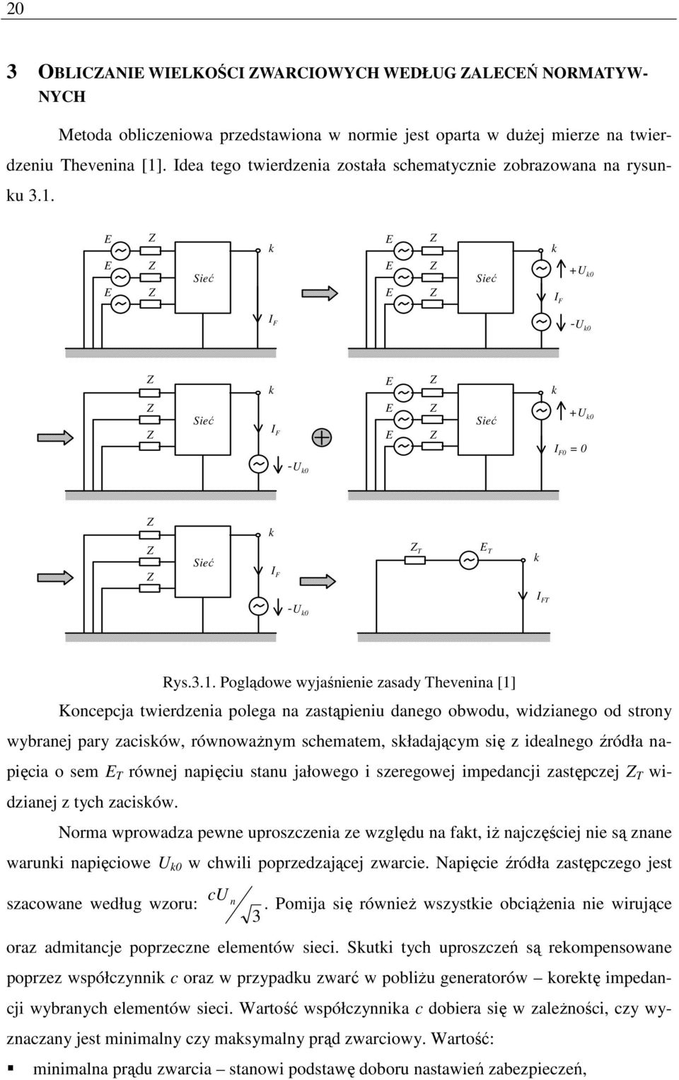 się z idealego źródła apięcia o sem T rówej apięciu stau jałowego i szeregowej impedacji zastępczej T widziaej z tch zacisów Norma wprowadza pewe uproszczeia ze względu a fat, iŝ ajczęściej ie są zae