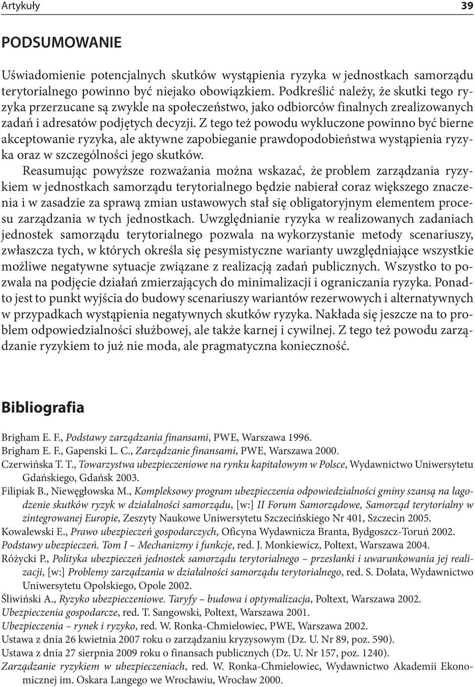 Z tego też powodu wykluczone powinno być bierne akceptowanie ryzyka, ale aktywne zapobieganie prawdopodobieństwa wystąpienia ryzyka oraz w szczególności jego skutków.