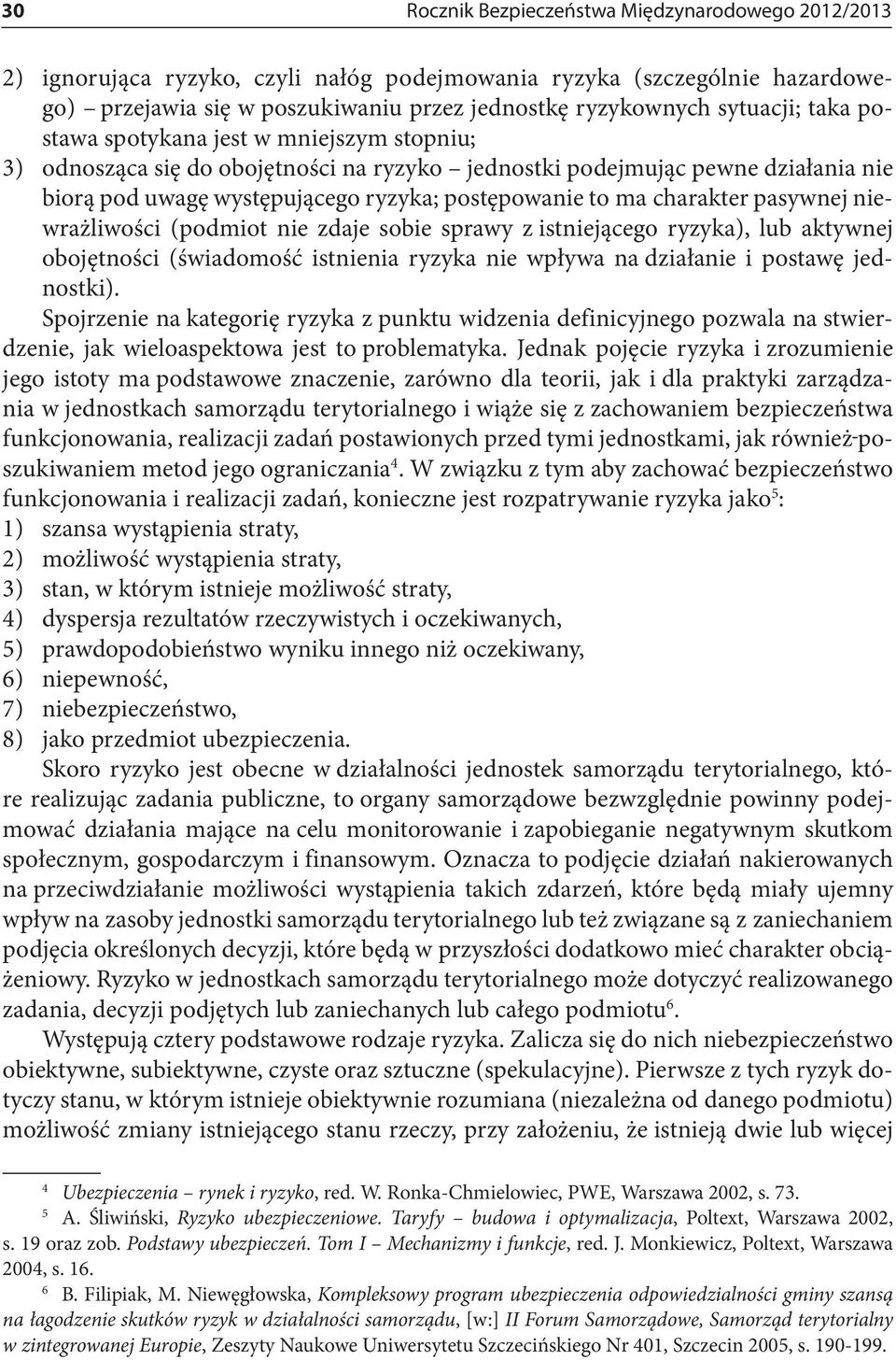 pasywnej niewrażliwości (podmiot nie zdaje sobie sprawy z istniejącego ryzyka), lub aktywnej obojętności (świadomość istnienia ryzyka nie wpływa na działanie i postawę jednostki).