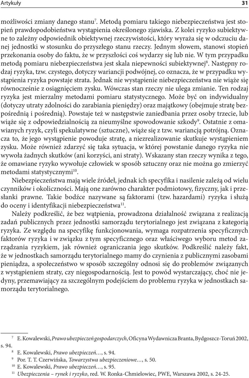 Jednym słowem, stanowi stopień przekonania osoby do faktu, że w przyszłości coś wydarzy się lub nie. W tym przypadku metodą pomiaru niebezpieczeństwa jest skala niepewności subiektywnej 8.