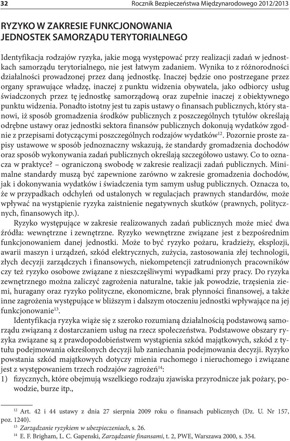 Inaczej będzie ono postrzegane przez organy sprawujące władzę, inaczej z punktu widzenia obywatela, jako odbiorcy usług świadczonych przez tę jednostkę samorządową oraz zupełnie inaczej z