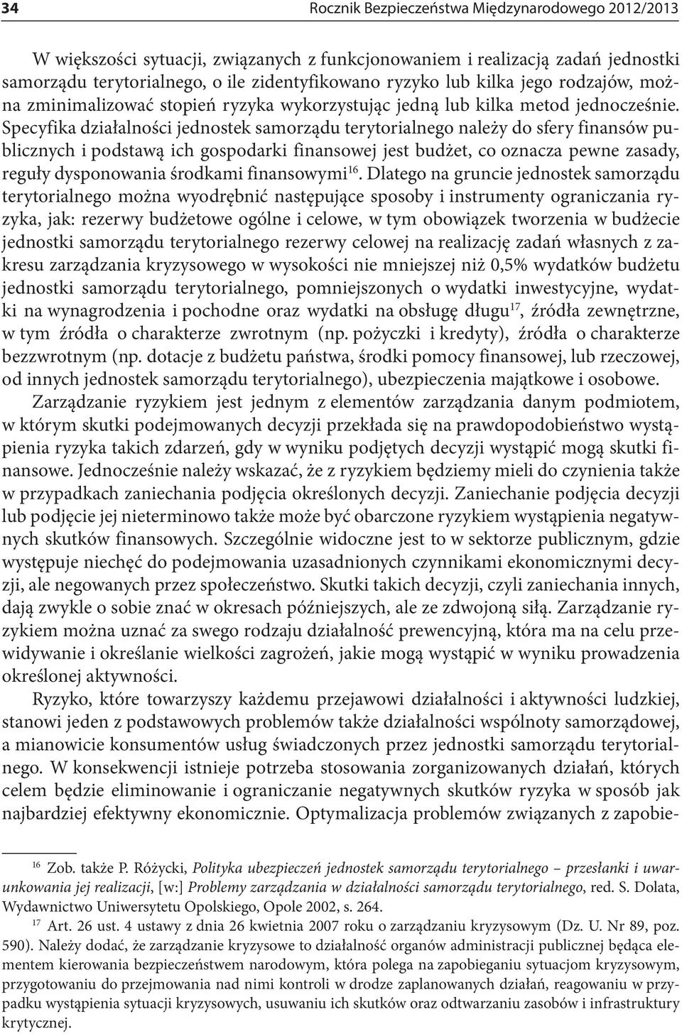 Specyfika działalności jednostek samorządu terytorialnego należy do sfery finansów publicznych i podstawą ich gospodarki finansowej jest budżet, co oznacza pewne zasady, reguły dysponowania środkami