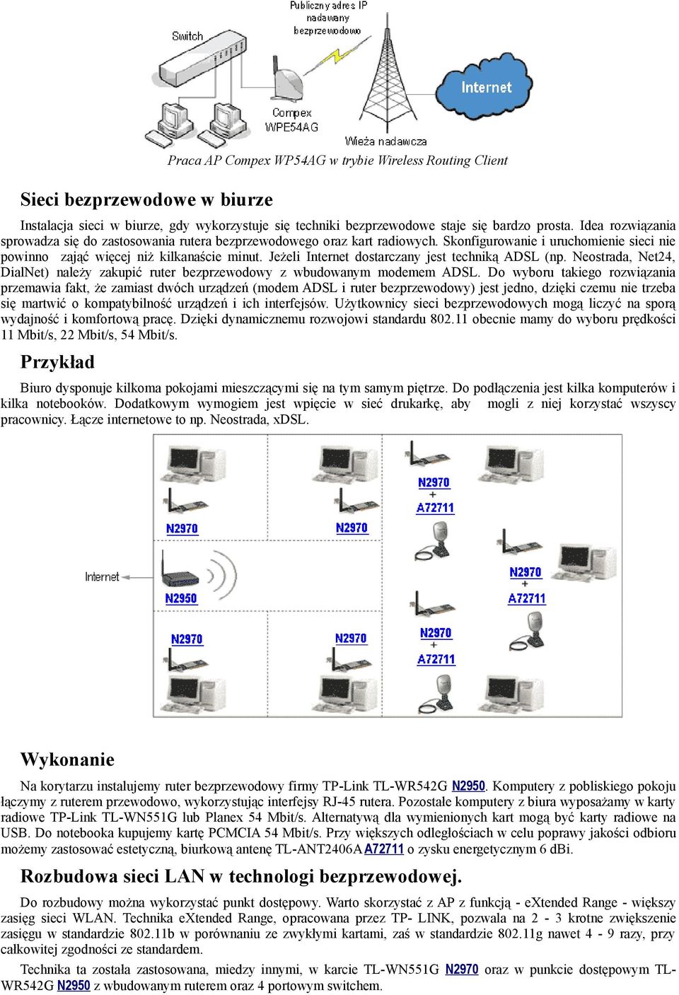 Jeżeli Internet dostarczany jest techniką ADSL (np. Neostrada, Net24, DialNet) należy zakupić ruter bezprzewodowy z wbudowanym modemem ADSL.