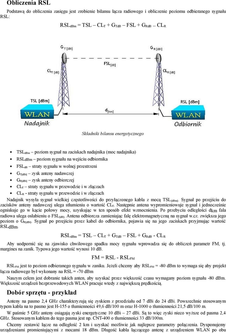 R[dBi] zysk anteny odbiorczej CL T straty sygnału w przewodzie i w złączach CL R - straty sygnału w przewodzie i w złączach Nadajnik wysyła sygnał wielkiej częstotliwości do przyłączonego kabla z