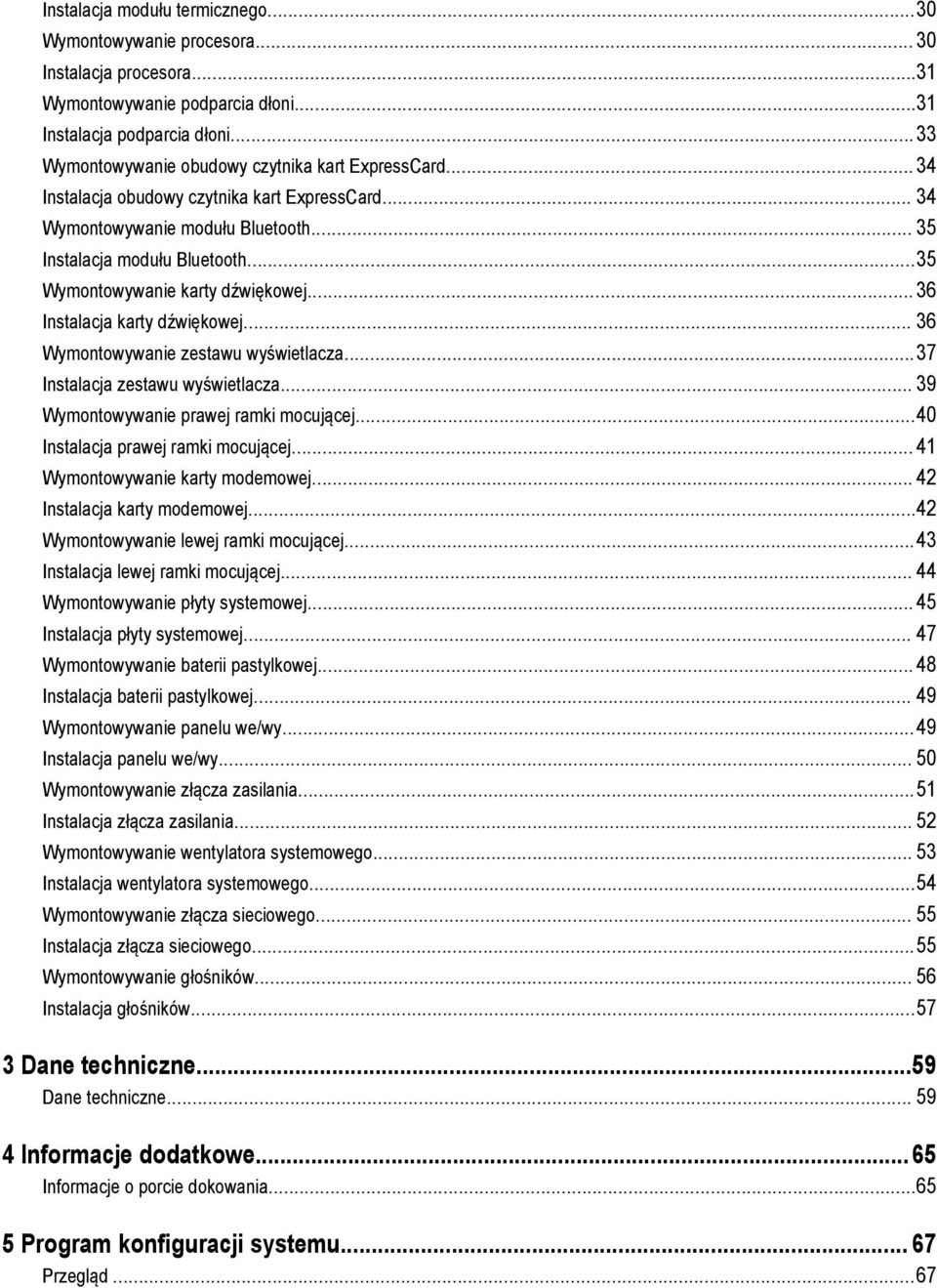 ..35 Wymontowywanie karty dźwiękowej... 36 Instalacja karty dźwiękowej... 36 Wymontowywanie zestawu wyświetlacza...37 Instalacja zestawu wyświetlacza... 39 Wymontowywanie prawej ramki mocującej.