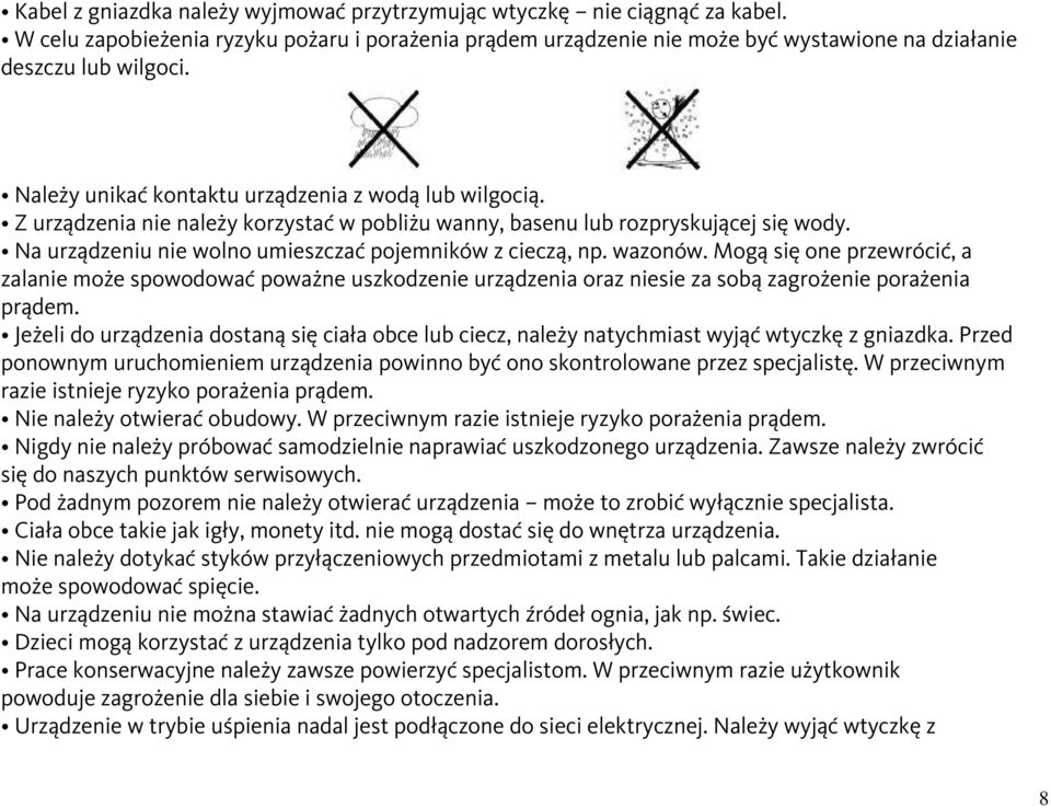 Na urządzeniu nie wolno umieszczać pojemników z cieczą, np. wazonów. Mogą się one przewrócić, a zalanie może spowodować poważne uszkodzenie urządzenia oraz niesie za sobą zagrożenie porażenia prądem.