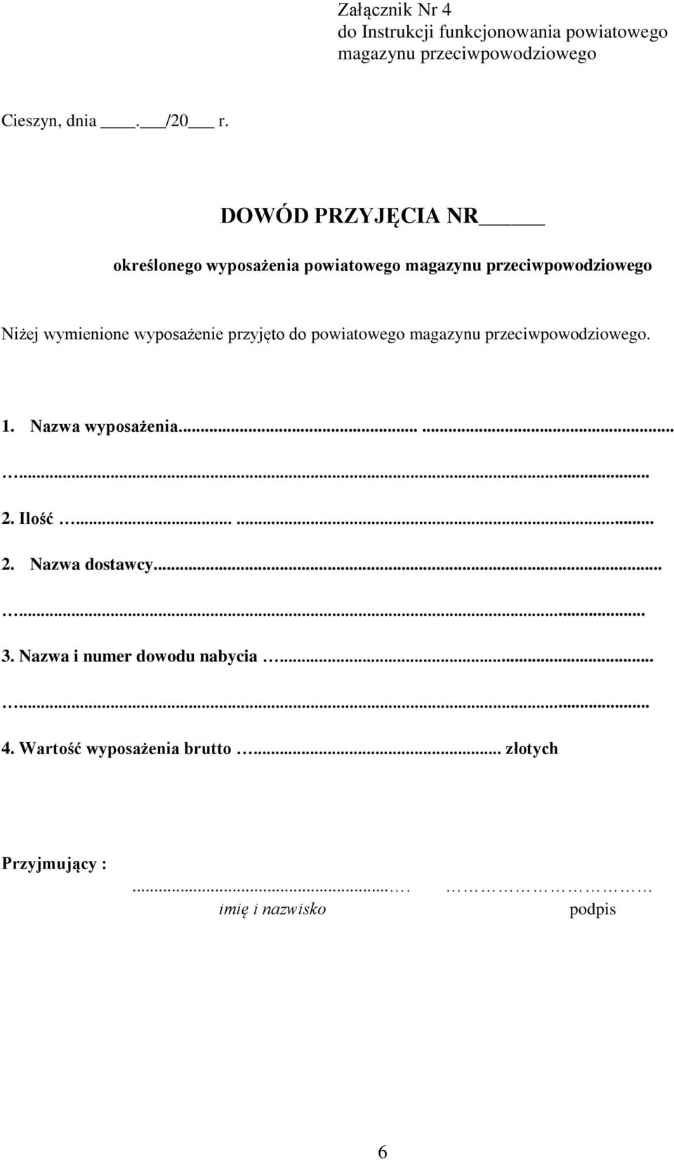 przyjęto do powiatowego. 1. Nazwa wyposażenia......... 2. Ilość...... 2. Nazwa dostawcy.