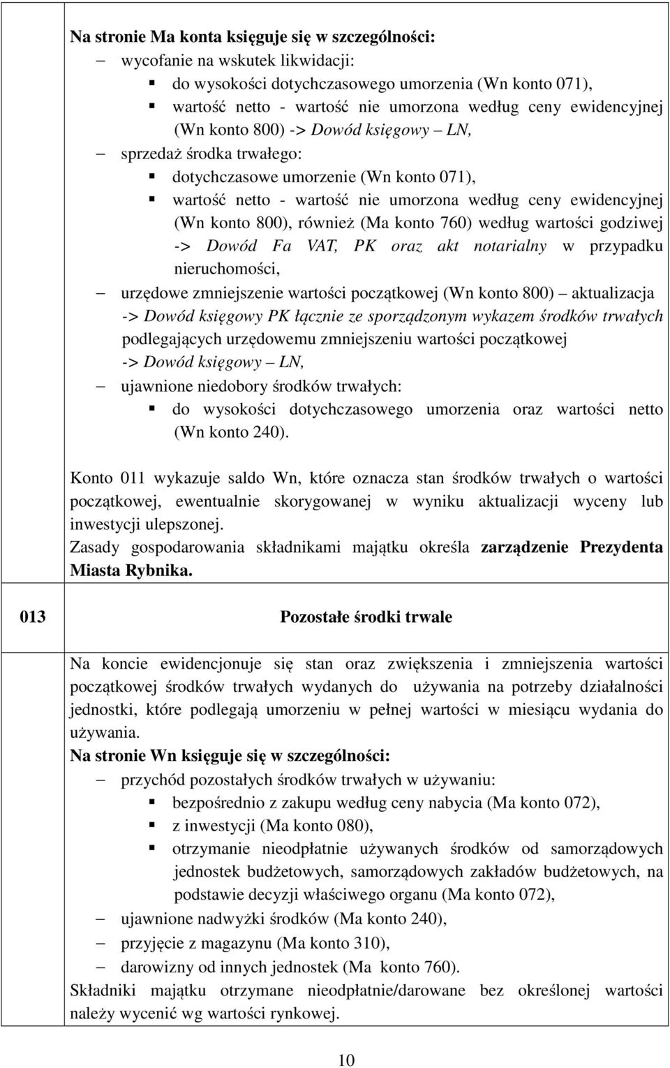 760) według wartości godziwej -> Dowód Fa VAT, PK oraz akt notarialny w przypadku nieruchomości, urzędowe zmniejszenie wartości początkowej (Wn konto 800) aktualizacja -> Dowód księgowy PK łącznie ze