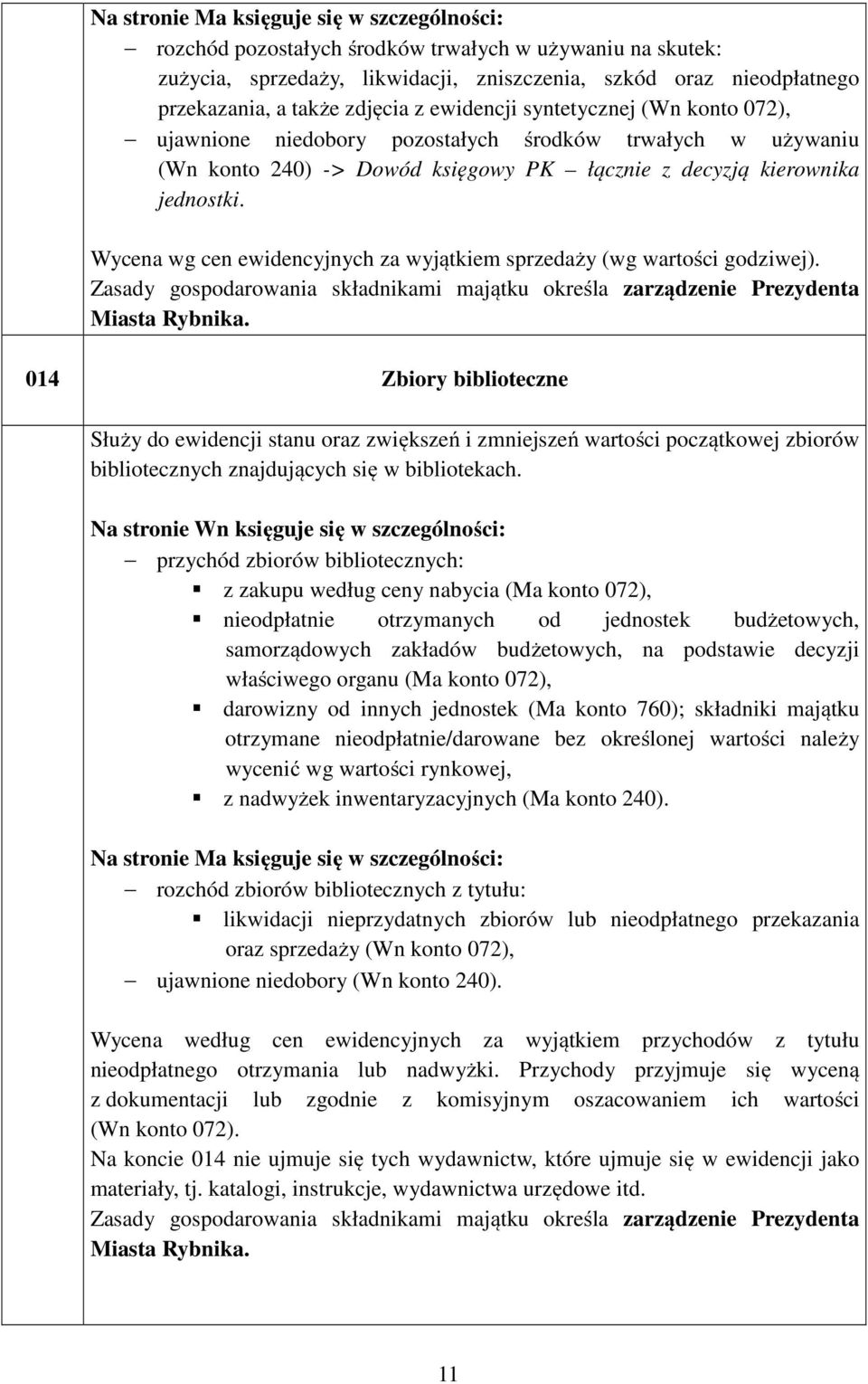 Wycena wg cen ewidencyjnych za wyjątkiem sprzedaży (wg wartości godziwej). Zasady gospodarowania składnikami majątku określa zarządzenie Prezydenta Miasta Rybnika.