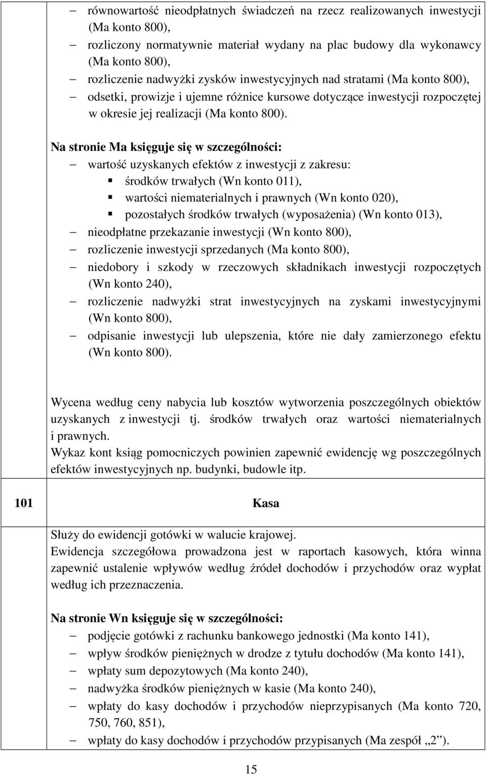 Na stronie Ma księguje się w szczególności: wartość uzyskanych efektów z inwestycji z zakresu: środków trwałych (Wn konto 011), wartości niematerialnych i prawnych (Wn konto 020), pozostałych środków