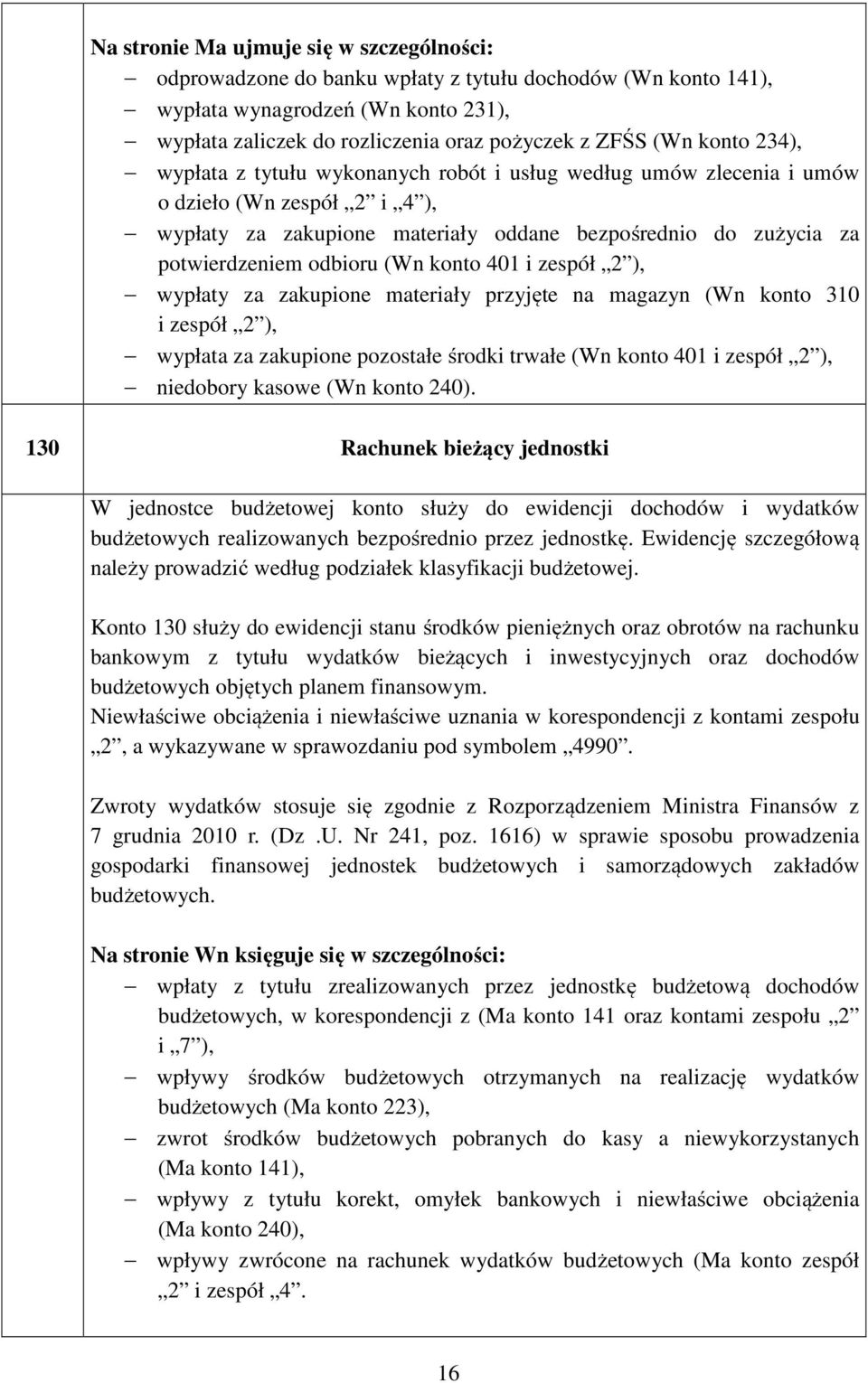 (Wn konto 401 i zespół 2 ), wypłaty za zakupione materiały przyjęte na magazyn (Wn konto 310 i zespół 2 ), wypłata za zakupione pozostałe środki trwałe (Wn konto 401 i zespół 2 ), niedobory kasowe