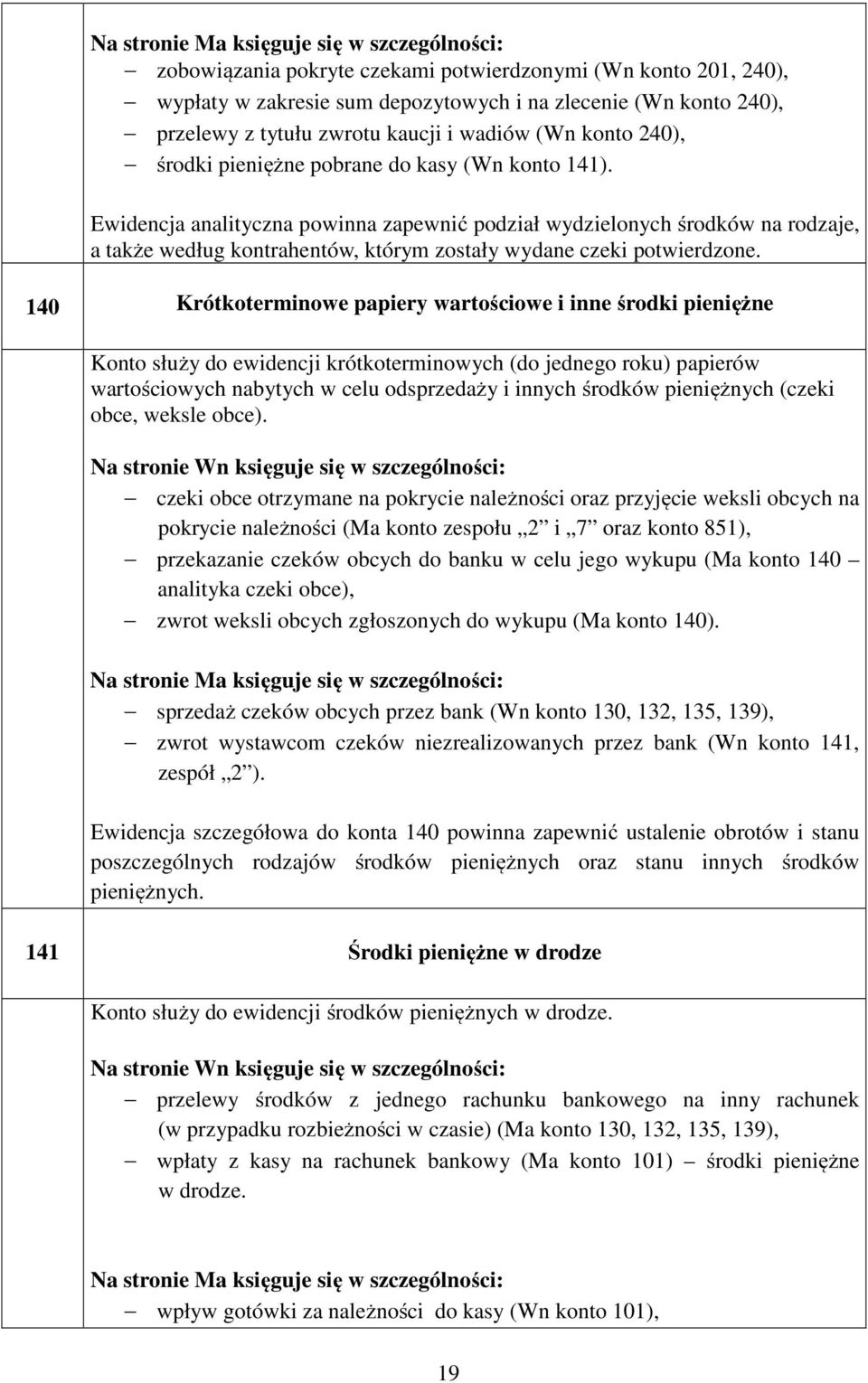 Ewidencja analityczna powinna zapewnić podział wydzielonych środków na rodzaje, a także według kontrahentów, którym zostały wydane czeki potwierdzone.