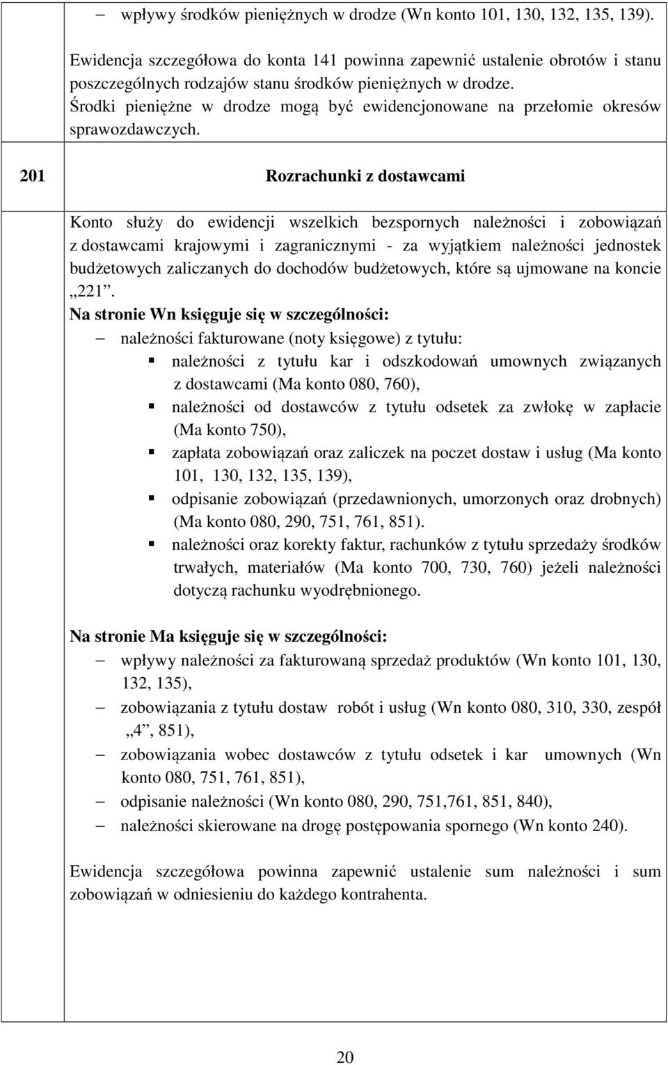 Środki pieniężne w drodze mogą być ewidencjonowane na przełomie okresów sprawozdawczych.