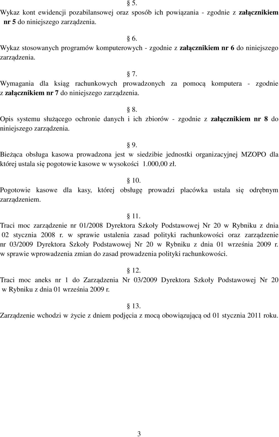 Wymagania dla ksiąg rachunkowych prowadzonych za pomocą komputera - zgodnie z załącznikiem nr 7 do niniejszego zarządzenia. 8.