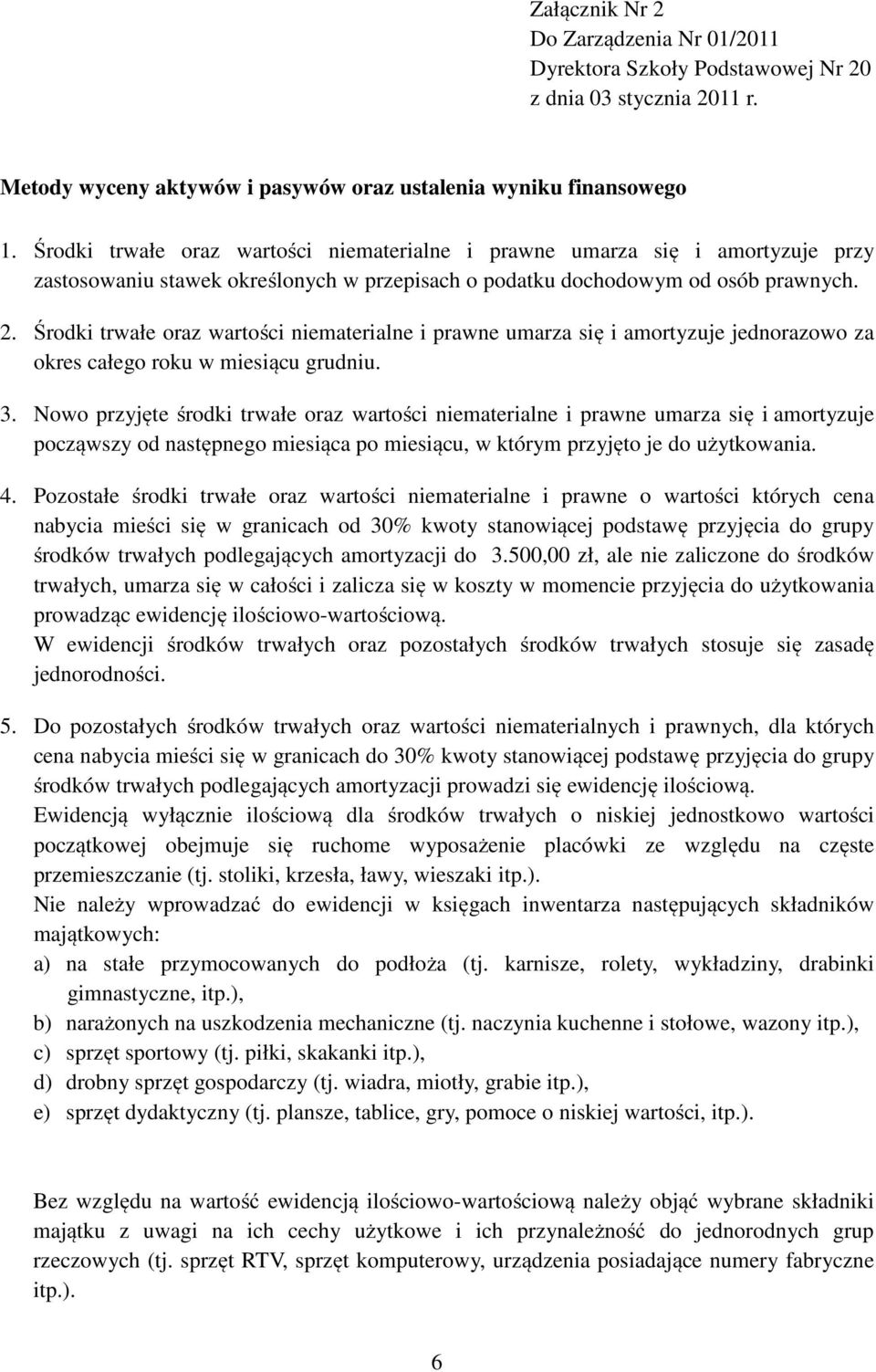 Środki trwałe oraz wartości niematerialne i prawne umarza się i amortyzuje jednorazowo za okres całego roku w miesiącu grudniu. 3.