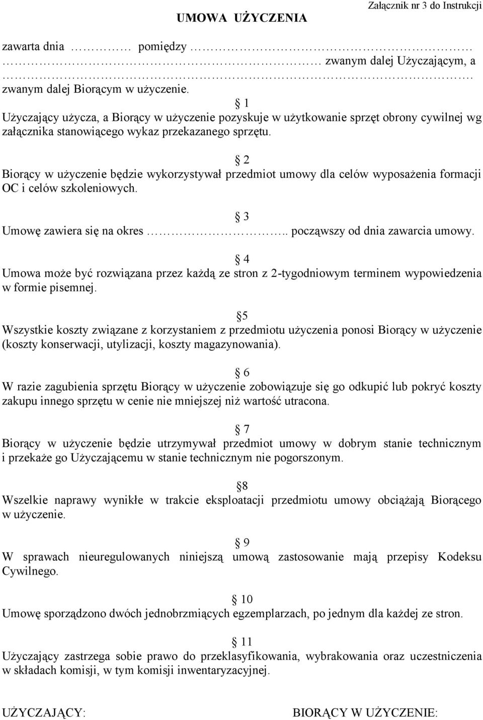 2 Biorący w użyczenie będzie wykorzystywał przedmiot umowy dla celów wyposażenia formacji OC i celów szkoleniowych. 3 Umowę zawiera się na okres.. począwszy od dnia zawarcia umowy.