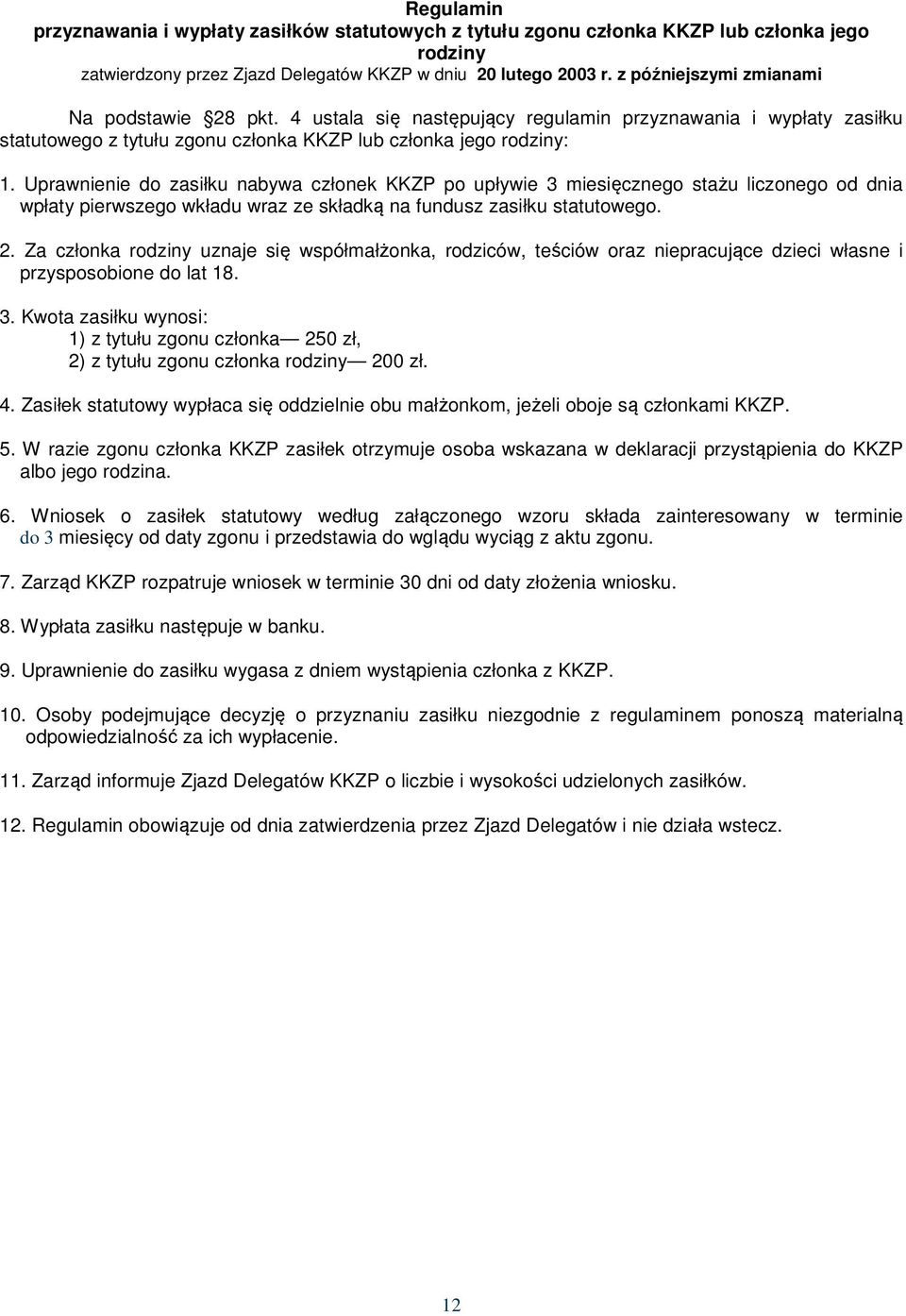 Uprawnienie do zasiłku nabywa członek KKZP po upływie 3 miesięcznego stażu liczonego od dnia wpłaty pierwszego wkładu wraz ze składką na fundusz zasiłku statutowego. 2.