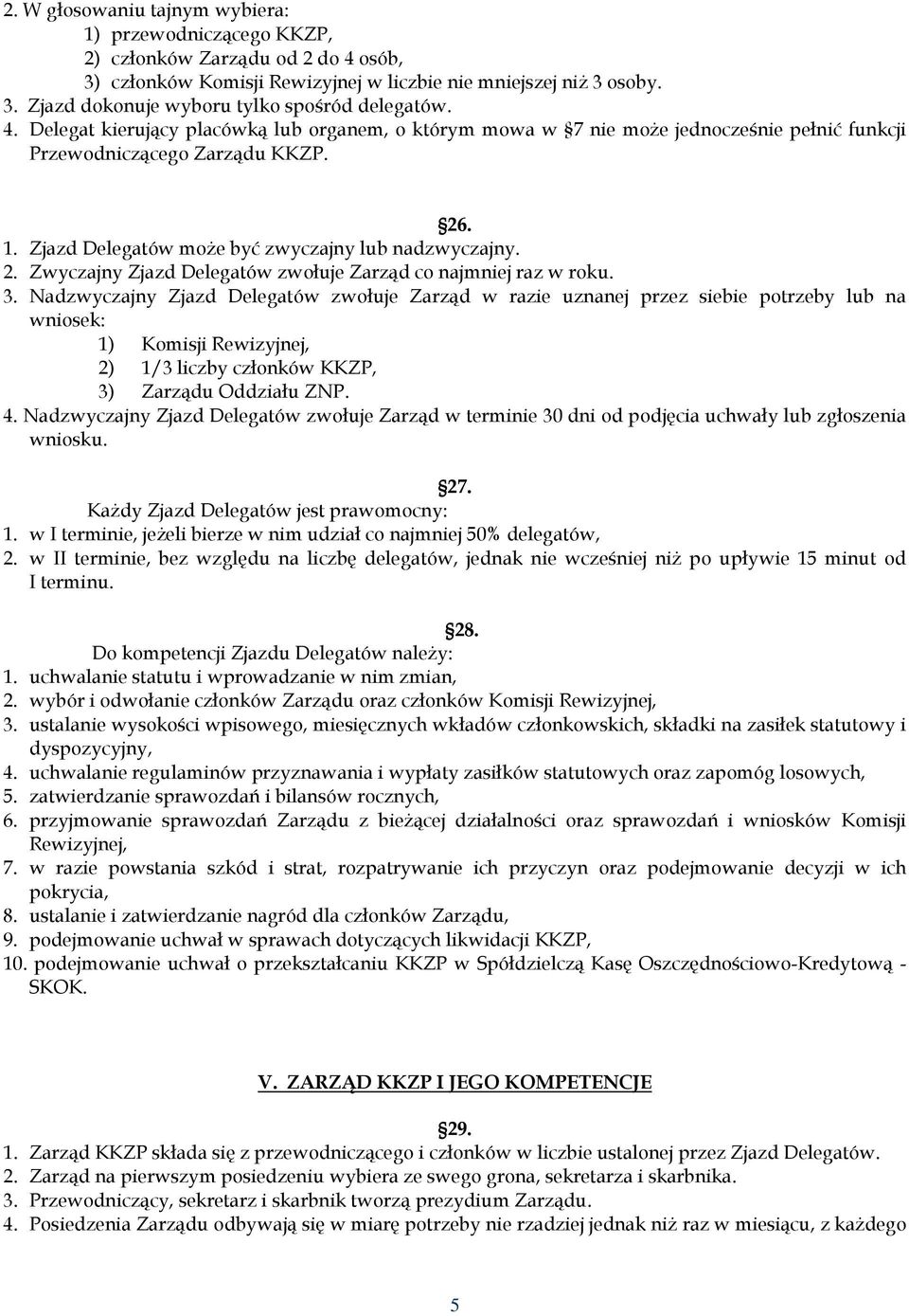 3. Nadzwyczajny Zjazd Delegatów zwołuje Zarząd w razie uznanej przez siebie potrzeby lub na wniosek: 1) Komisji Rewizyjnej, 2) 1/3 liczby członków KKZP, 3) Zarządu Oddziału ZNP. 4.