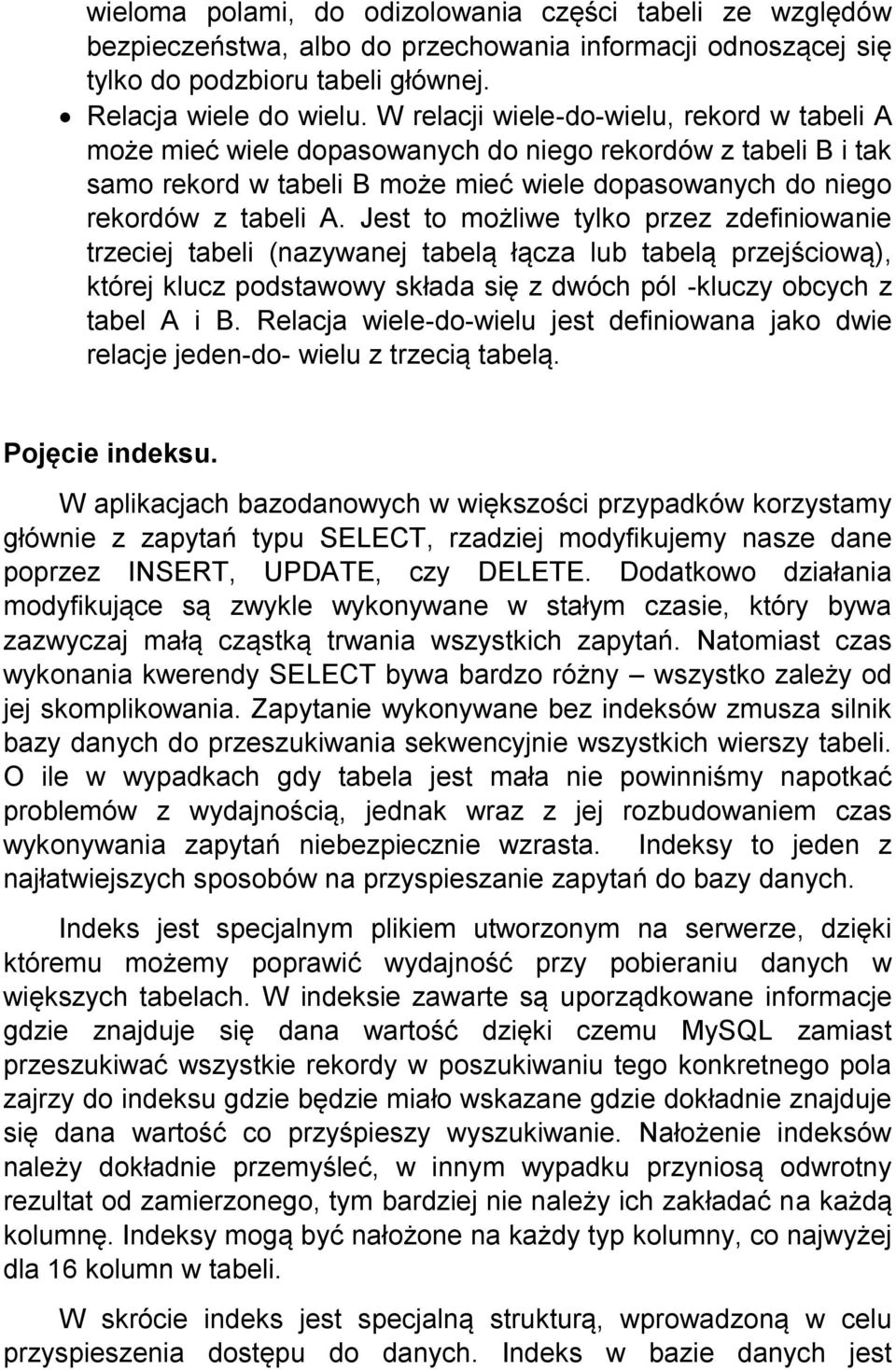 Jest to możliwe tylko przez zdefiniowanie trzeciej tabeli (nazywanej tabelą łącza lub tabelą przejściową), której klucz podstawowy składa się z dwóch pól -kluczy obcych z tabel A i B.