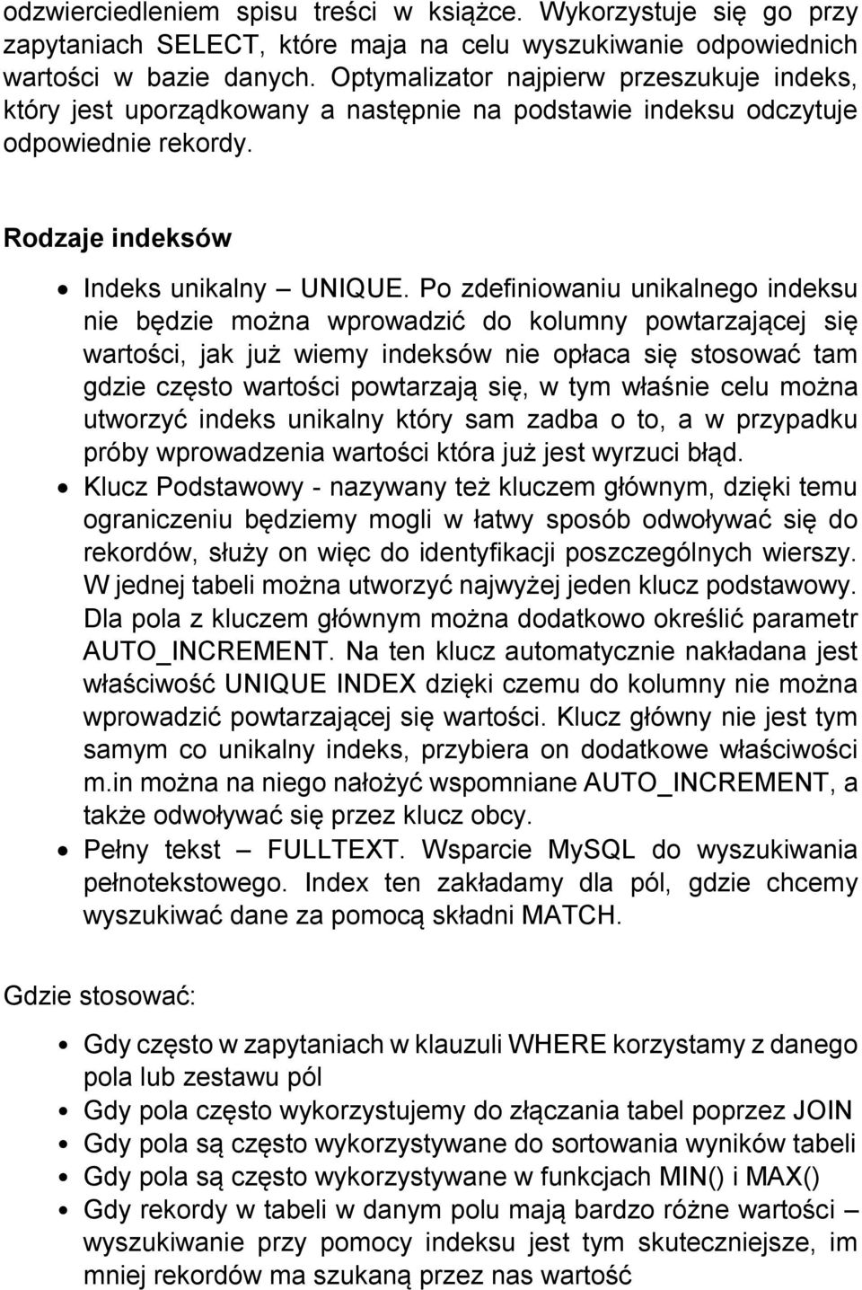 Po zdefiniowaniu unikalnego indeksu nie będzie można wprowadzić do kolumny powtarzającej się wartości, jak już wiemy indeksów nie opłaca się stosować tam gdzie często wartości powtarzają się, w tym